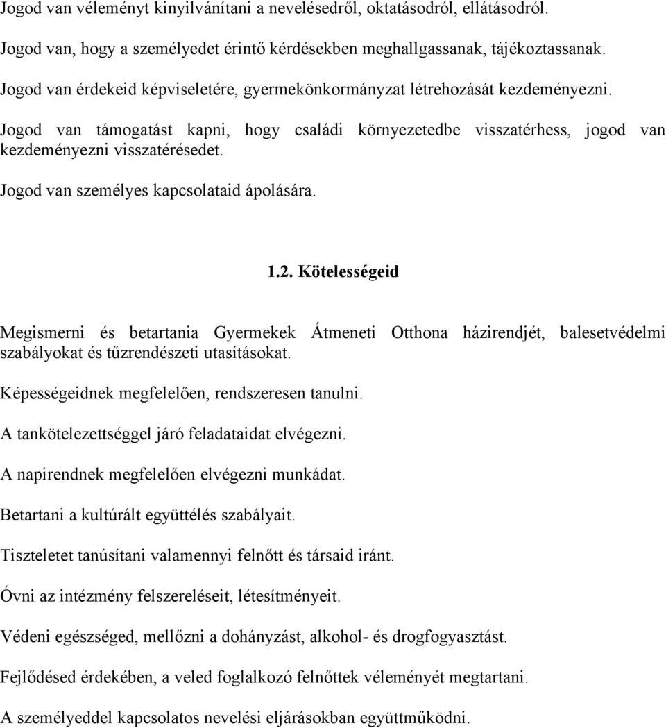 Jogod van személyes kapcsolataid ápolására. 1.2. Kötelességeid Megismerni és betartania Gyermekek Átmeneti Otthona házirendjét, balesetvédelmi szabályokat és tűzrendészeti utasításokat.