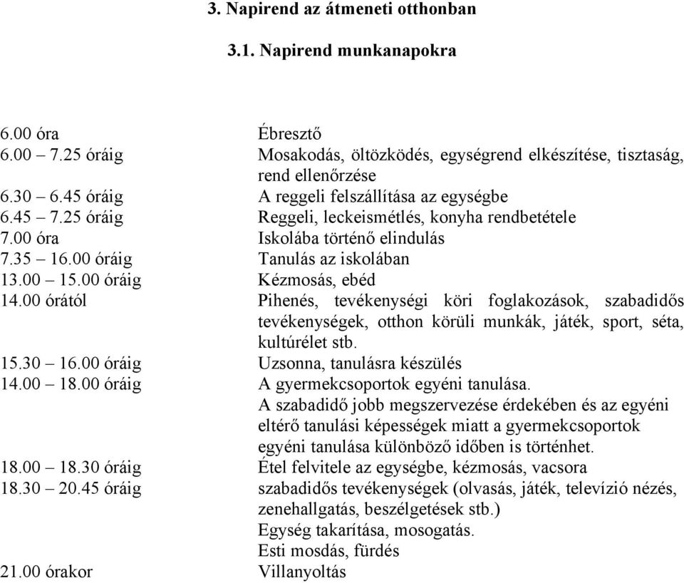 00 óráig Kézmosás, ebéd 14.00 órától Pihenés, tevékenységi köri foglakozások, szabadidős tevékenységek, otthon körüli munkák, játék, sport, séta, kultúrélet stb. 15.30 16.