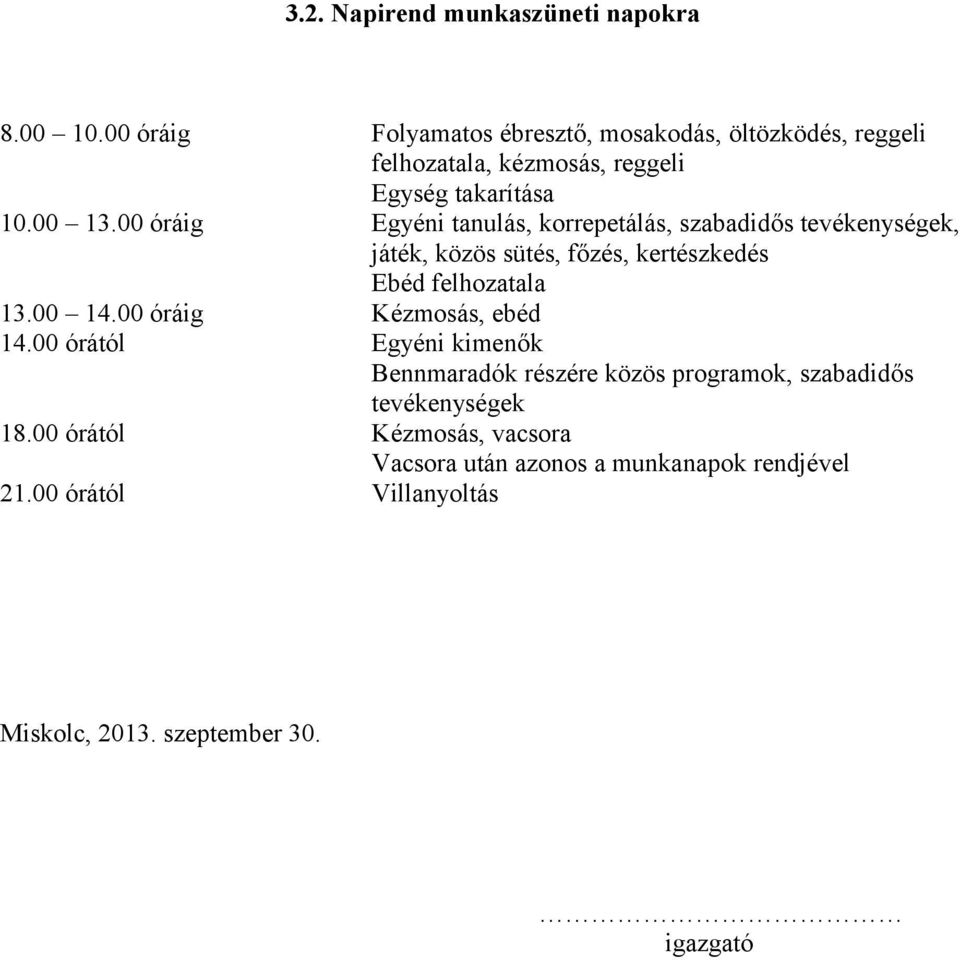 00 óráig Egyéni tanulás, korrepetálás, szabadidős tevékenységek, játék, közös sütés, főzés, kertészkedés Ebéd felhozatala 13.00 14.