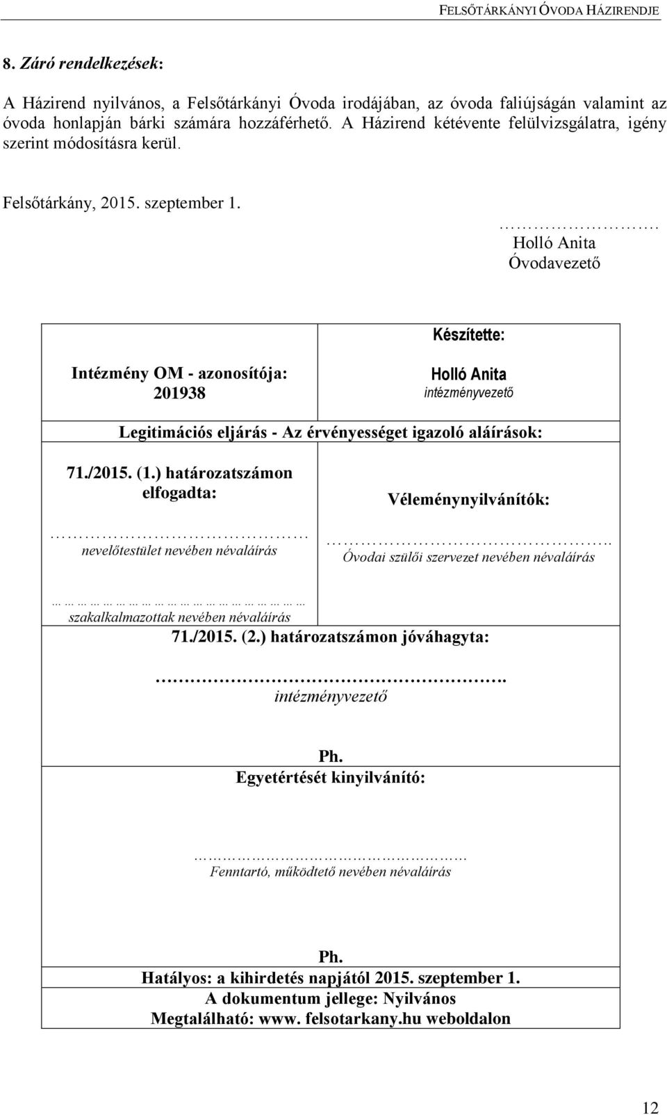 . Holló Anita Óvodavezető Készítette: Intézmény OM - azonosítója: 201938 Holló Anita intézményvezető Legitimációs eljárás - Az érvényességet igazoló aláírások: 71./2015. (1.