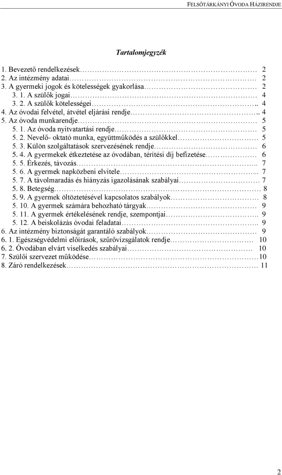 Külön szolgáltatások szervezésének rendje 6 5. 4. A gyermekek étkeztetése az óvodában, térítési díj befizetése 6 5. 5. Érkezés, távozás.. 7 5. 6. A gyermek napközbeni elvitele... 7 5. 7. A távolmaradás és hiányzás igazolásának szabályai 7 5.