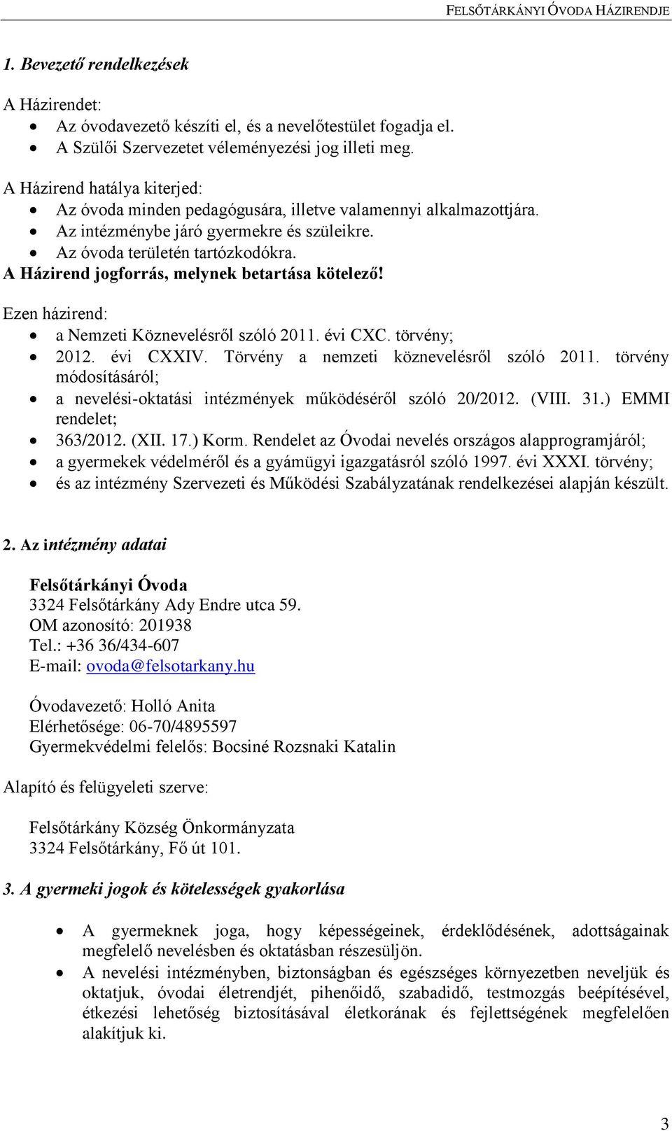 A Házirend jogforrás, melynek betartása kötelező! Ezen házirend: a Nemzeti Köznevelésről szóló 2011. évi CXC. törvény; 2012. évi CXXIV. Törvény a nemzeti köznevelésről szóló 2011.