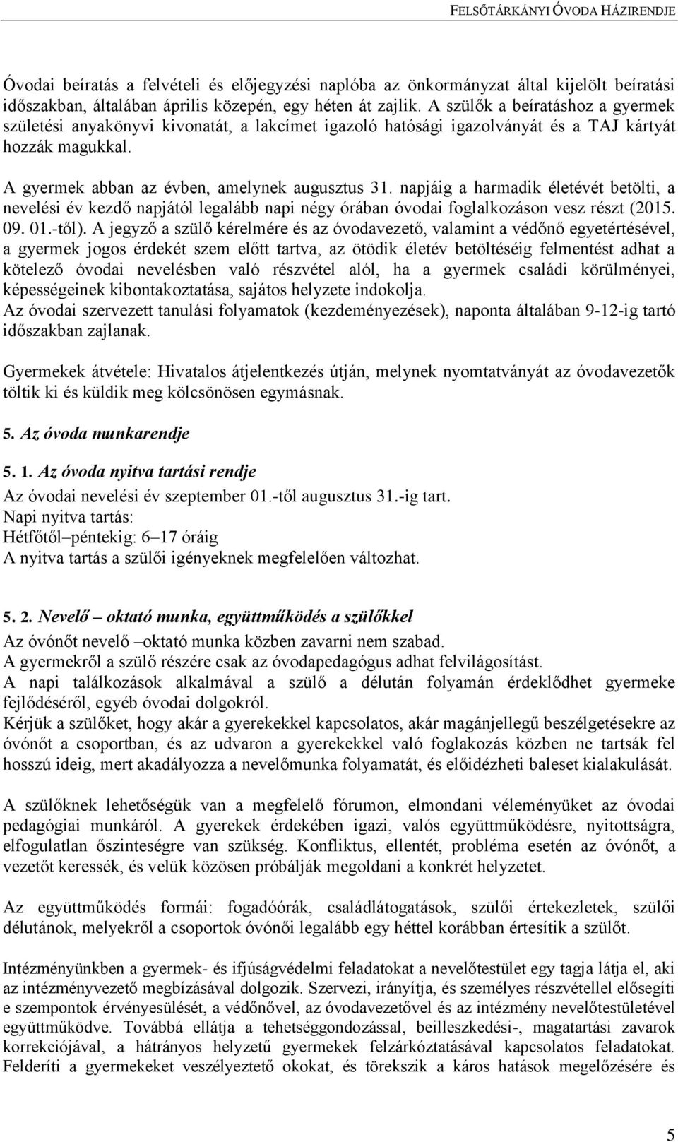 napjáig a harmadik életévét betölti, a nevelési év kezdő napjától legalább napi négy órában óvodai foglalkozáson vesz részt (2015. 09. 01.-től).