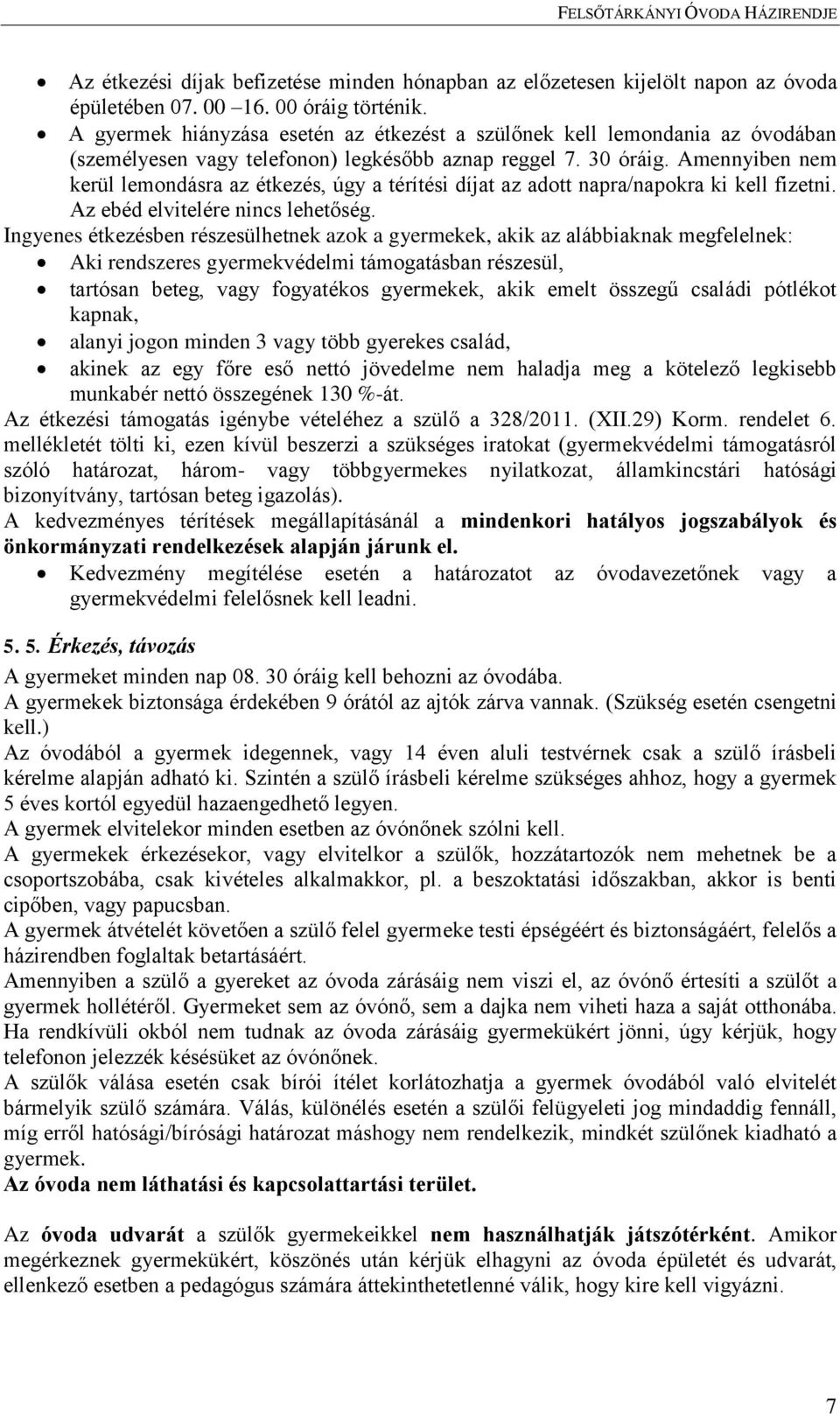 Amennyiben nem kerül lemondásra az étkezés, úgy a térítési díjat az adott napra/napokra ki kell fizetni. Az ebéd elvitelére nincs lehetőség.