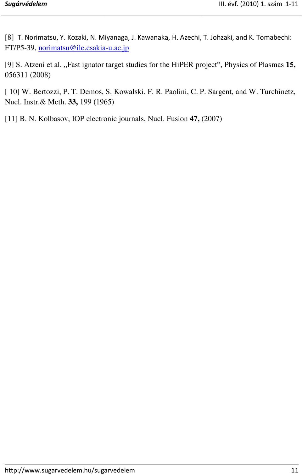 Fast ignator target studies for the HiPER project, Physics of Plasmas 15, 056311 (2008) [ 10] W. Bertozzi, P. T. Demos, S.