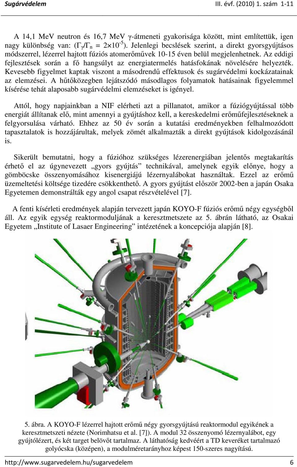 Az eddigi fejlesztések során a fı hangsúlyt az energiatermelés hatásfokának növelésére helyezték. Kevesebb figyelmet kaptak viszont a másodrendő effektusok és sugárvédelmi kockázatainak az elemzései.