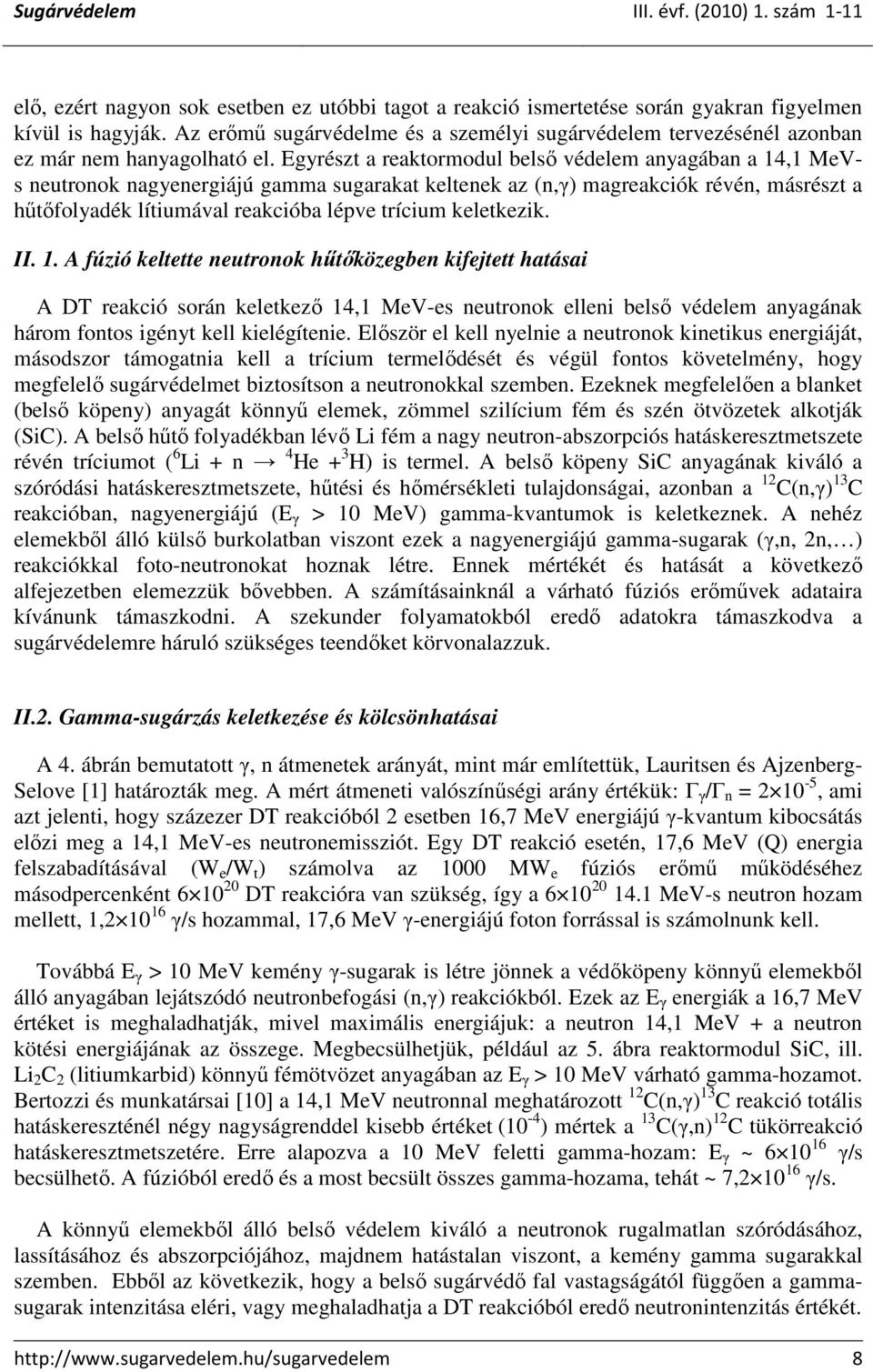 Egyrészt a reaktormodul belsı védelem anyagában a 14,1 MeVs neutronok nagyenergiájú gamma sugarakat keltenek az (n,γ) magreakciók révén, másrészt a hőtıfolyadék lítiumával reakcióba lépve trícium