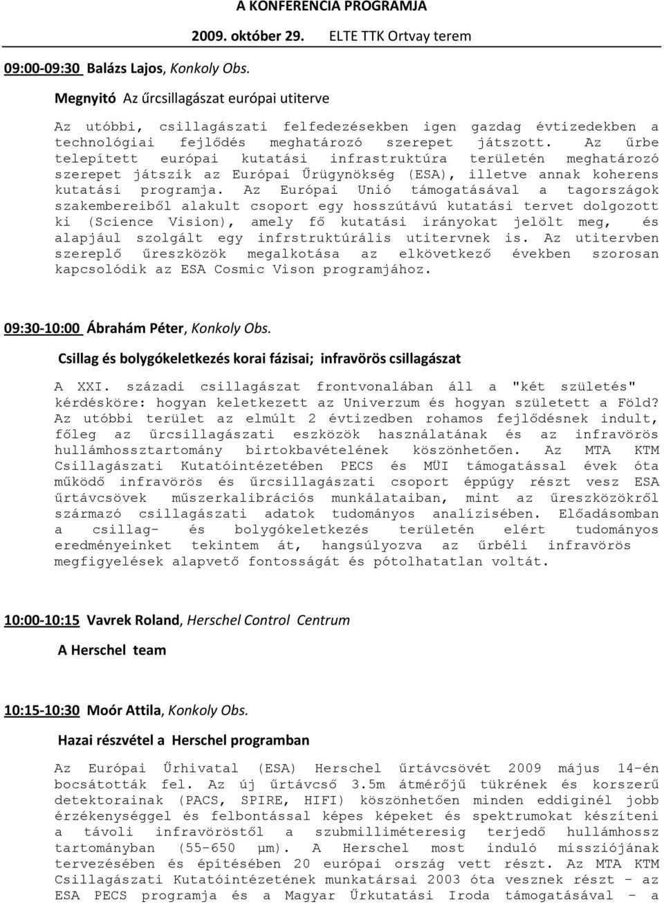 Az őrbe telepített európai kutatási infrastruktúra területén meghatározó szerepet játszik az Európai Őrügynökség (ESA), illetve annak koherens kutatási programja.
