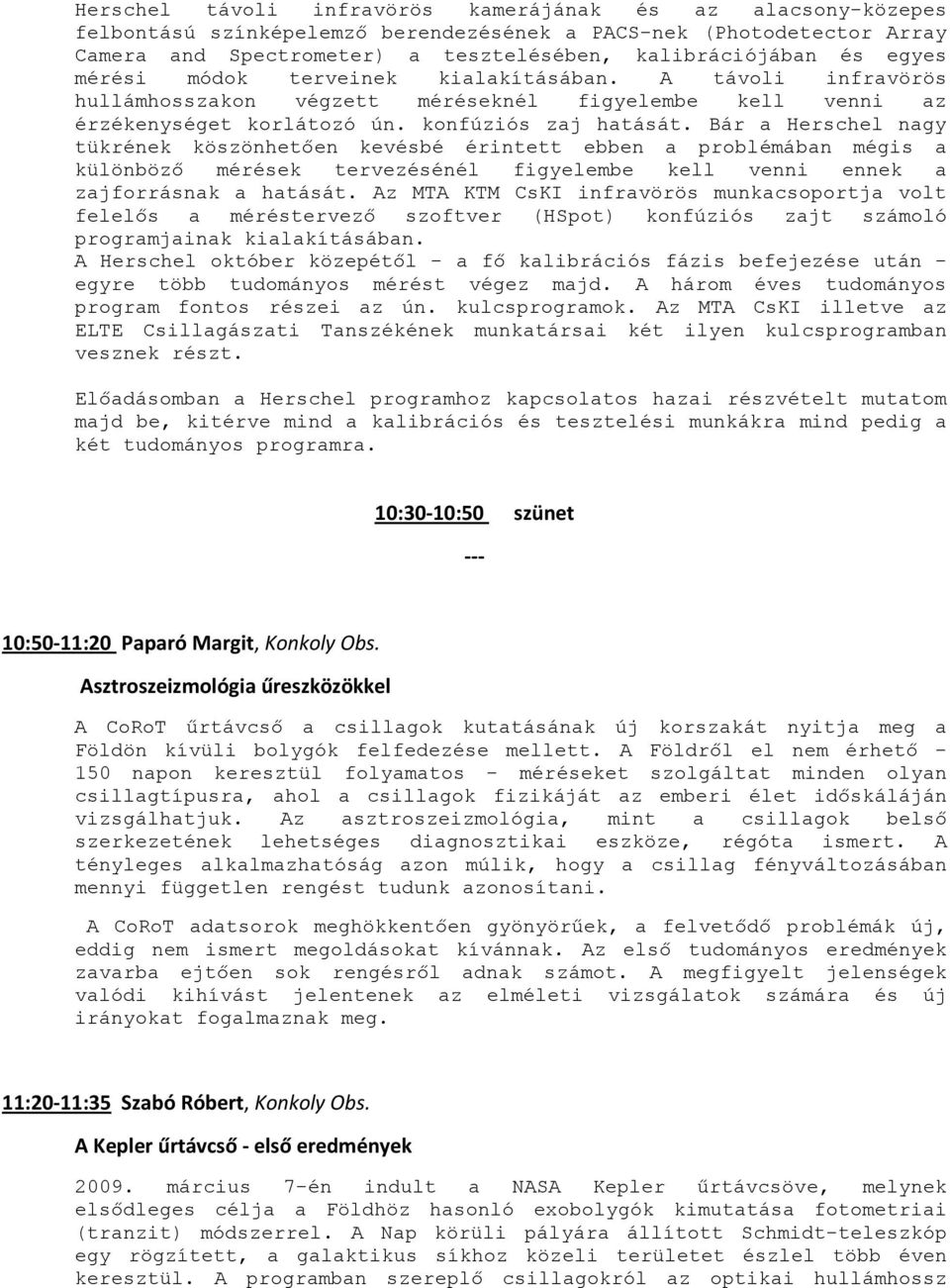 Bár a Herschel nagy tükrének köszönhetıen kevésbé érintett ebben a problémában mégis a különbözı mérések tervezésénél figyelembe kell venni ennek a zajforrásnak a hatását.