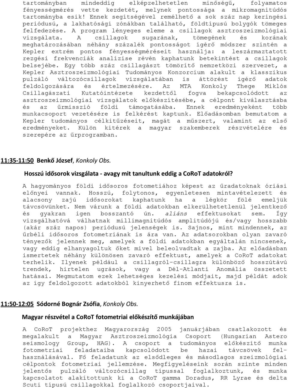 A program lényeges eleme a csillagok asztroszeizmológiai vizsgálata.
