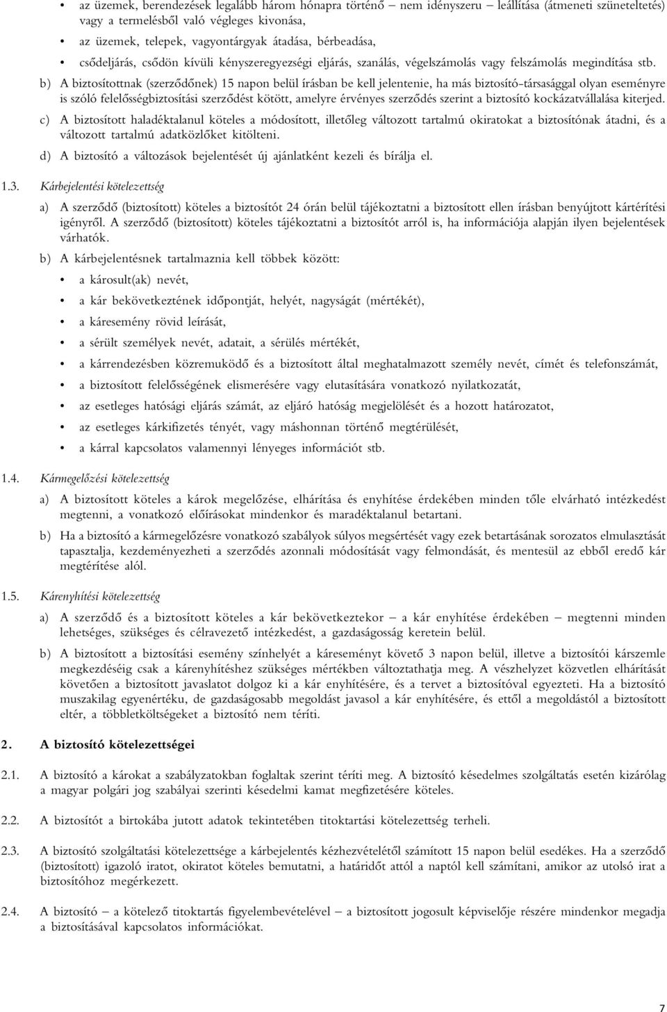 b) A biztosítottnak (szerzôdônek) 15 napon belül írásban be kell jelentenie, ha más biztosító-társasággal olyan eseményre is szóló felelôsségbiztosítási szerzôdést kötött, amelyre érvényes szerzôdés