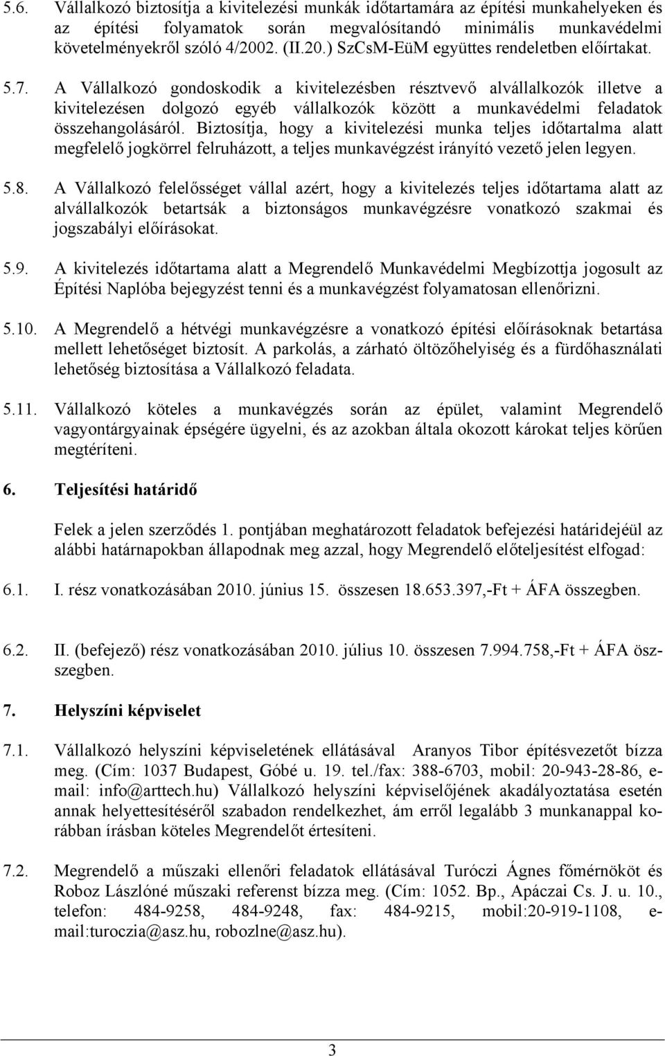 A Vállalkozó gondoskodik a kivitelezésben résztvevő alvállalkozók illetve a kivitelezésen dolgozó egyéb vállalkozók között a munkavédelmi feladatok összehangolásáról.