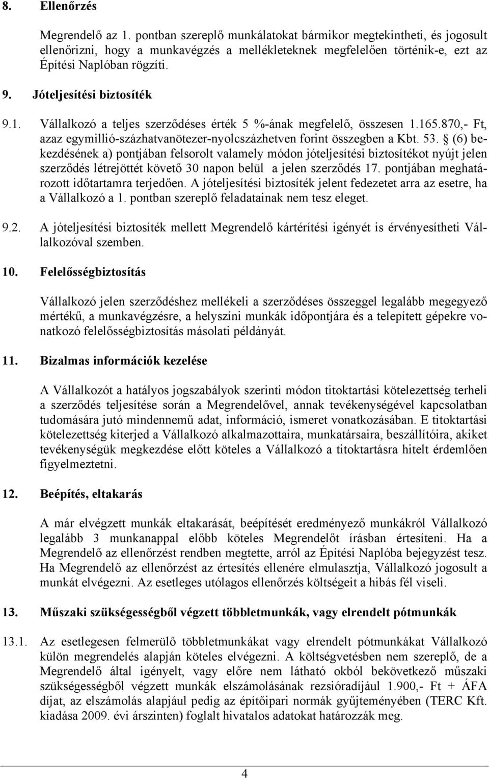 Jóteljesítési biztosíték 9.1. Vállalkozó a teljes szerződéses érték 5 %-ának megfelelő, összesen 1.165.870,- Ft, azaz egymillió-százhatvanötezer-nyolcszázhetven forint összegben a Kbt. 53.