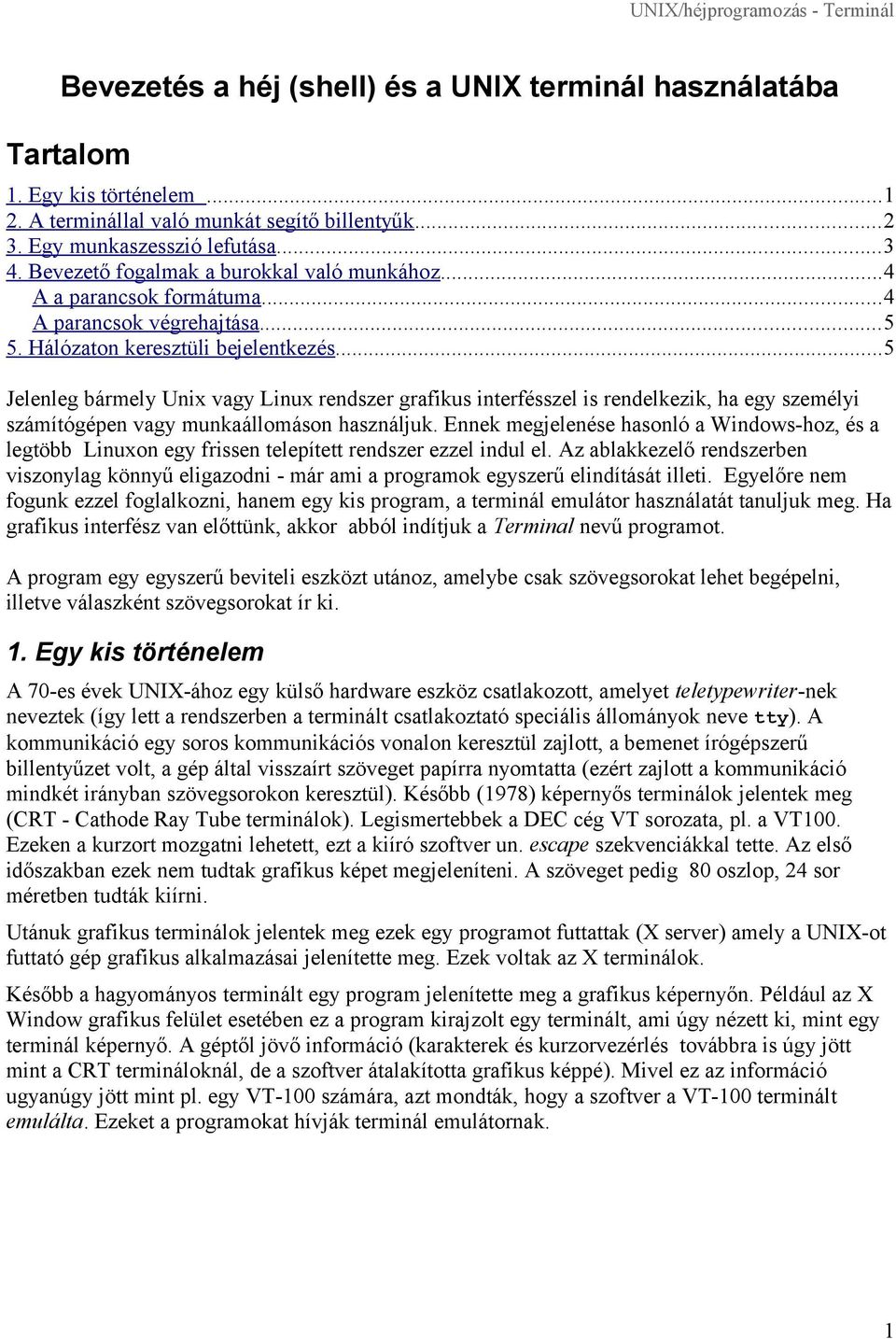 ..5 Jelenleg bármely Unix vagy Linux rendszer grafikus interfésszel is rendelkezik, ha egy személyi számítógépen vagy munkaállomáson használjuk.