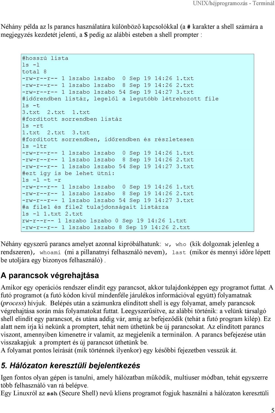 txt #fordított sorrendben listáz ls -rt 1.txt 2.txt 3.txt #fordított sorrendben, időrendben és részletesen ls -ltr -rw-r--r-- 1 lszabo lszabo 0 Sep 19 14:26 1.