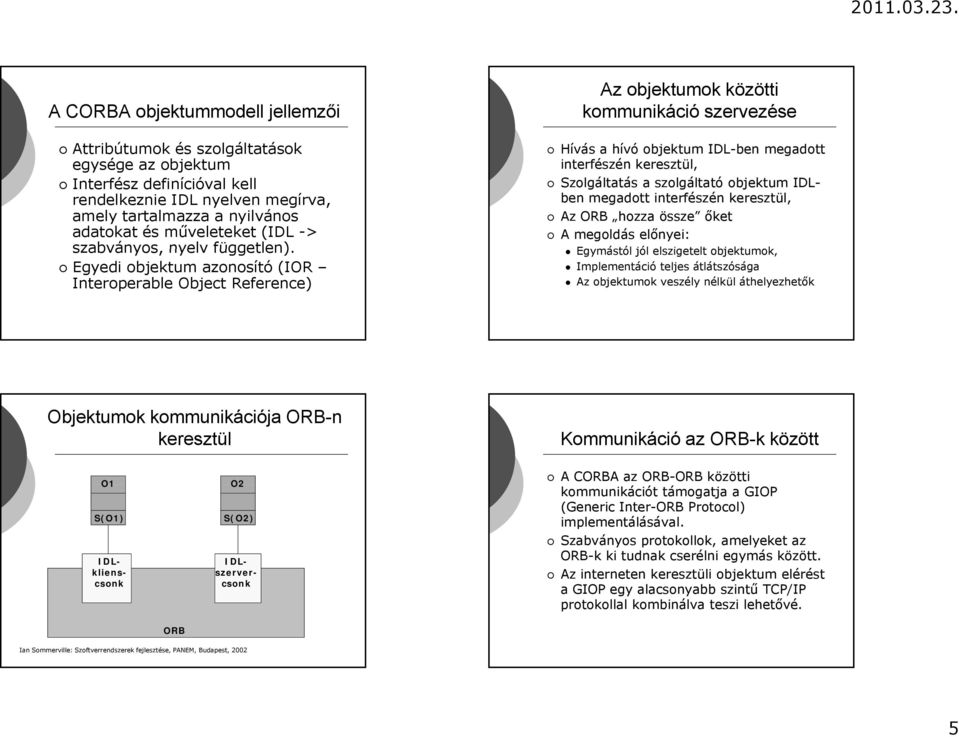 Egyedi objektum azonosító (IOR Interoperable Object Reference) Az objektumok közötti kommunikáció szervezése Hívás a hívó objektum IDL-ben megadott interfészén keresztül, Szolgáltatás a szolgáltató