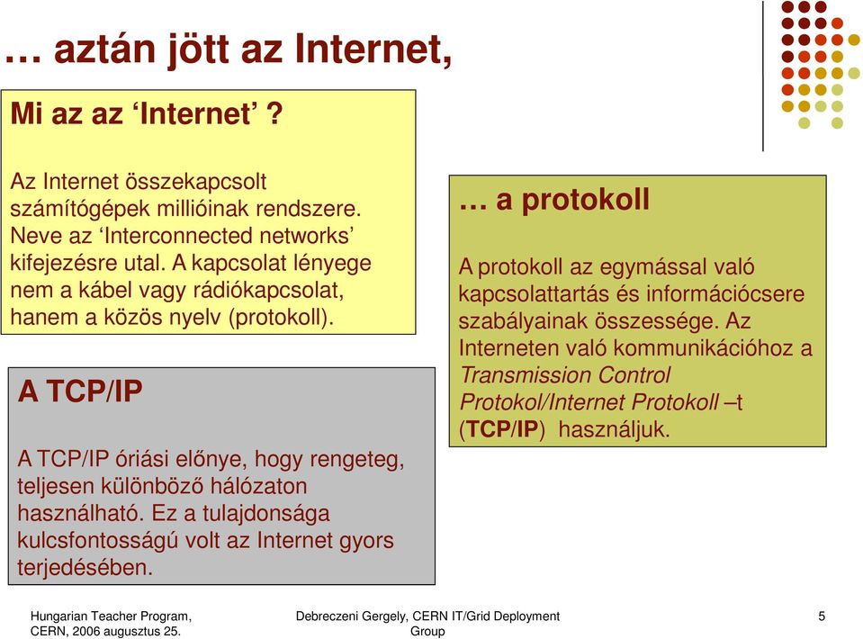 A TCP/IP A TCP/IP óriási előnye, hogy rengeteg, teljesen különböző hálózaton használható.