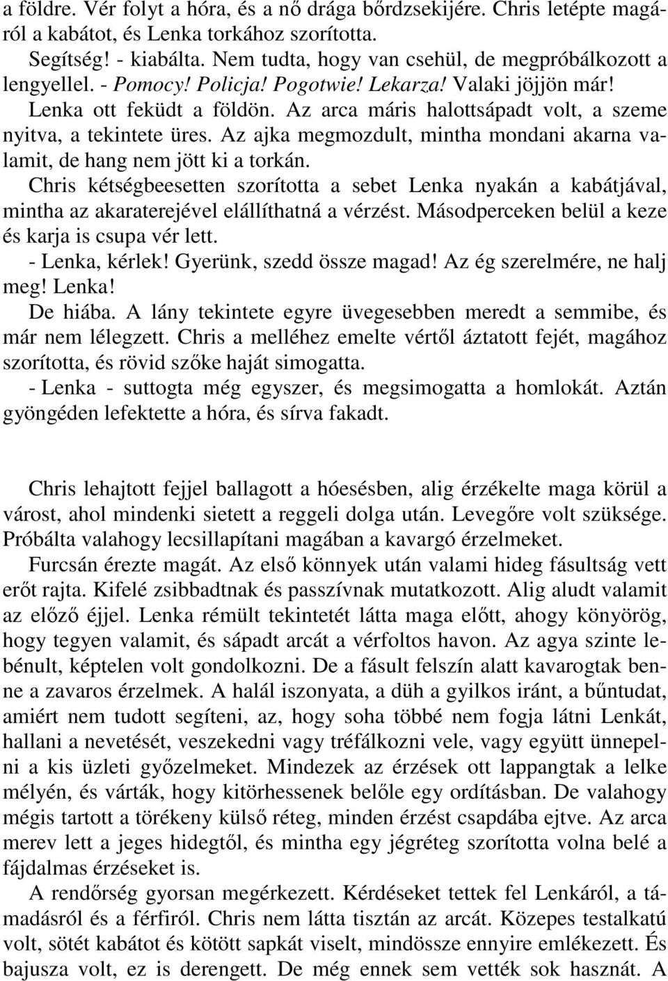 Az arca máris halottsápadt volt, a szeme nyitva, a tekintete üres. Az ajka megmozdult, mintha mondani akarna valamit, de hang nem jött ki a torkán.