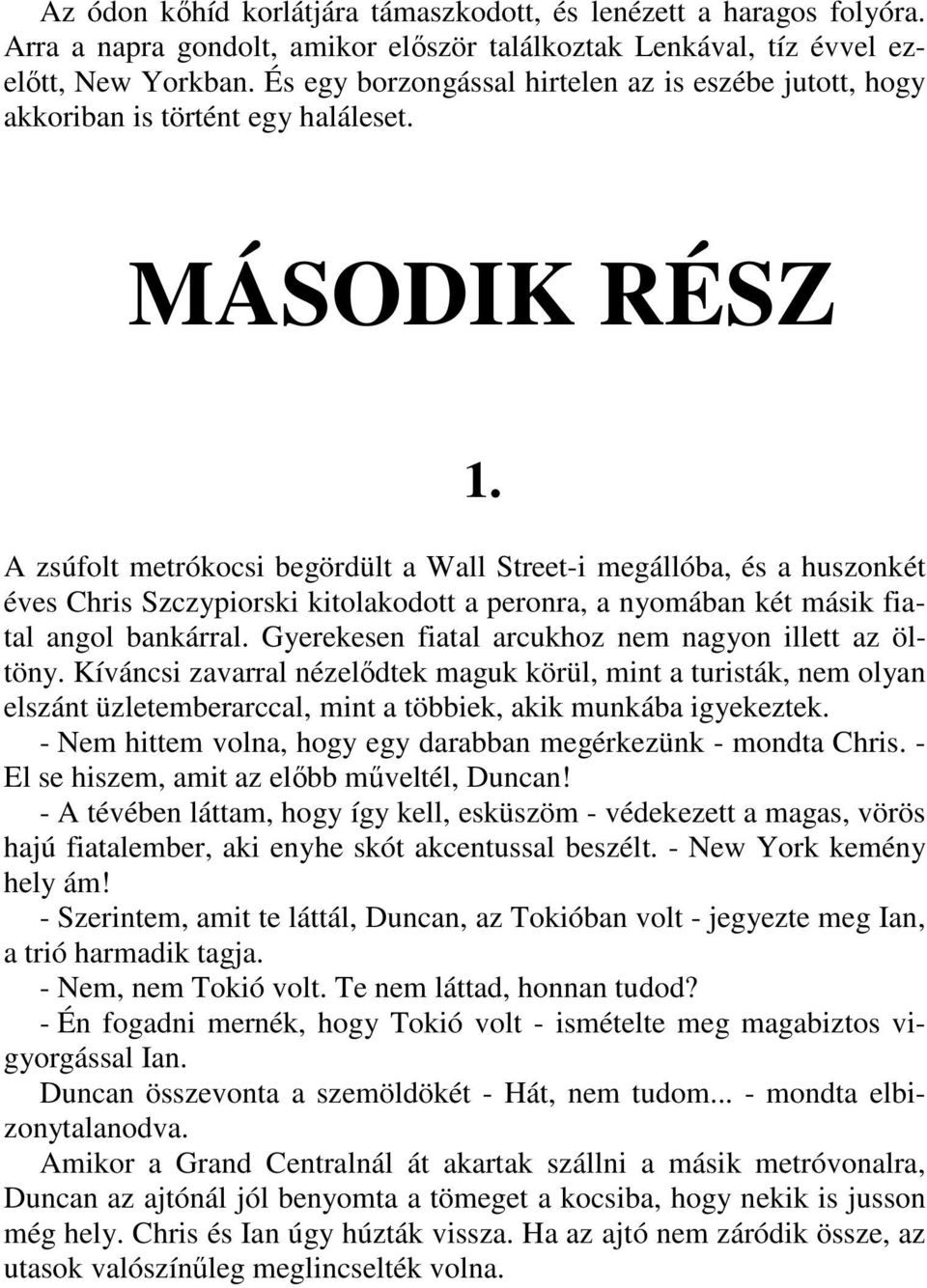 A zsúfolt metrókocsi begördült a Wall Street-i megállóba, és a huszonkét éves Chris Szczypiorski kitolakodott a peronra, a nyomában két másik fiatal angol bankárral.