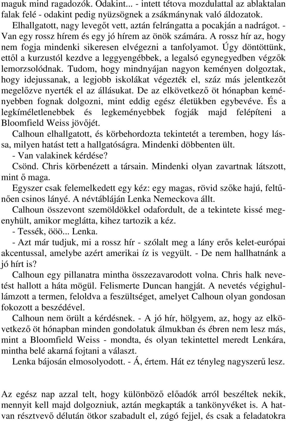 A rossz hír az, hogy nem fogja mindenki sikeresen elvégezni a tanfolyamot. Úgy döntöttünk, ettıl a kurzustól kezdve a leggyengébbek, a legalsó egynegyedben végzık lemorzsolódnak.