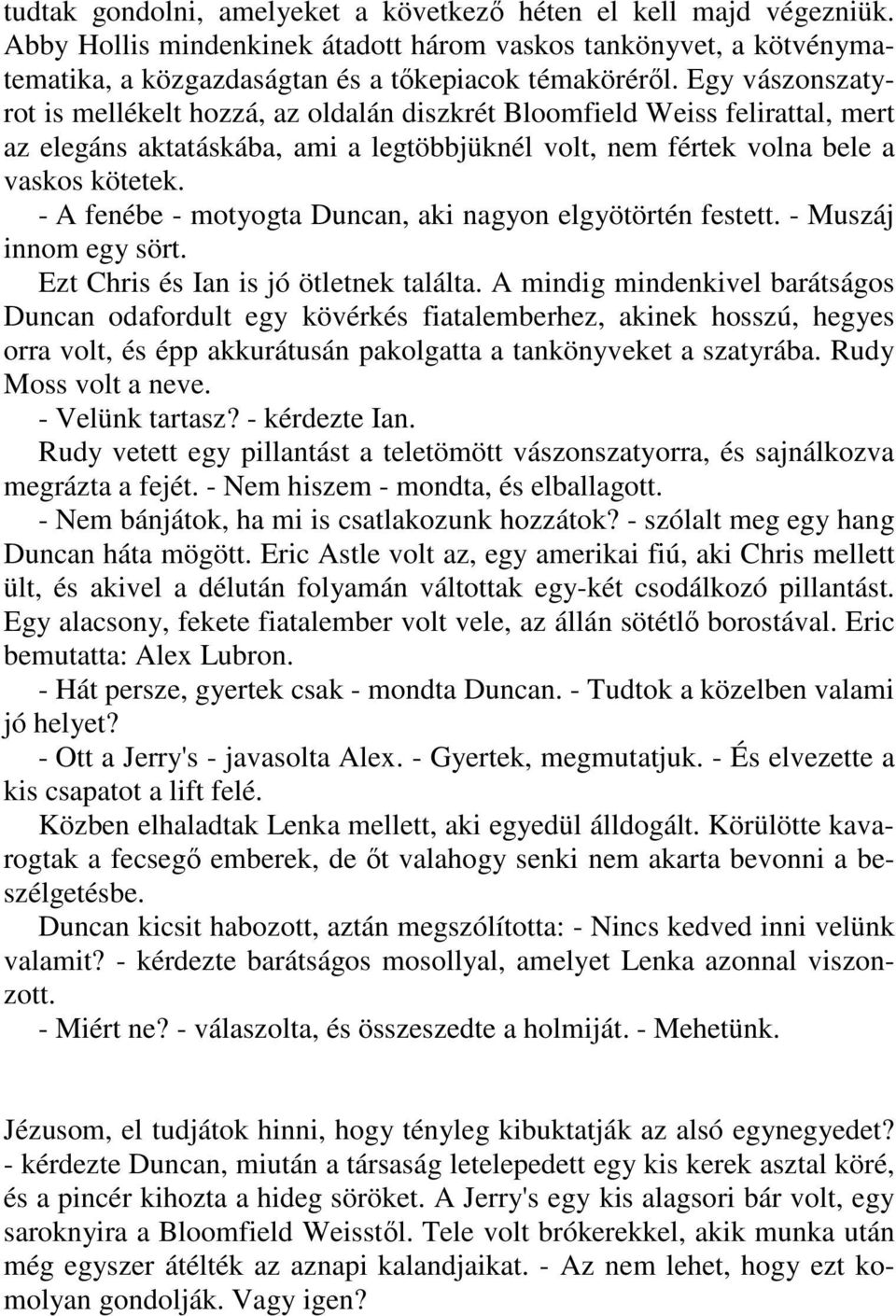 - A fenébe - motyogta Duncan, aki nagyon elgyötörtén festett. - Muszáj innom egy sört. Ezt Chris és Ian is jó ötletnek találta.