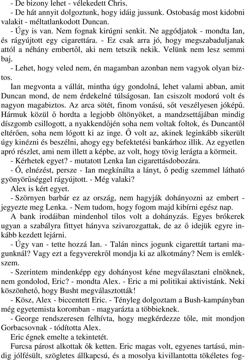 - Lehet, hogy veled nem, én magamban azonban nem vagyok olyan biztos. Ian megvonta a vállát, mintha úgy gondolná, lehet valami abban, amit Duncan mond, de nem érdekelné túlságosan.