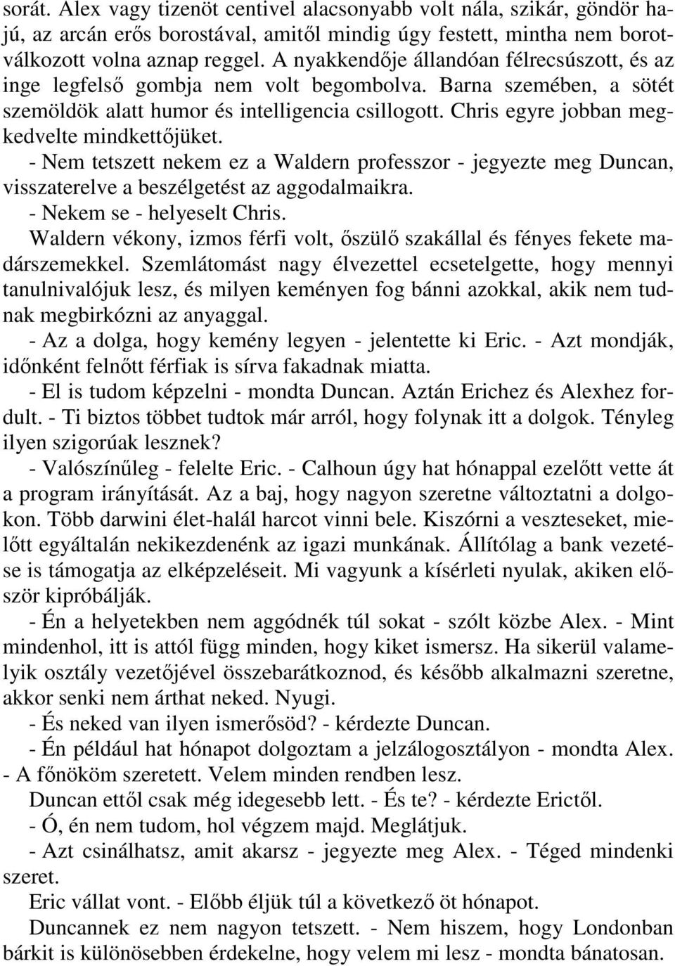 Chris egyre jobban megkedvelte mindkettıjüket. - Nem tetszett nekem ez a Waldern professzor - jegyezte meg Duncan, visszaterelve a beszélgetést az aggodalmaikra. - Nekem se - helyeselt Chris.