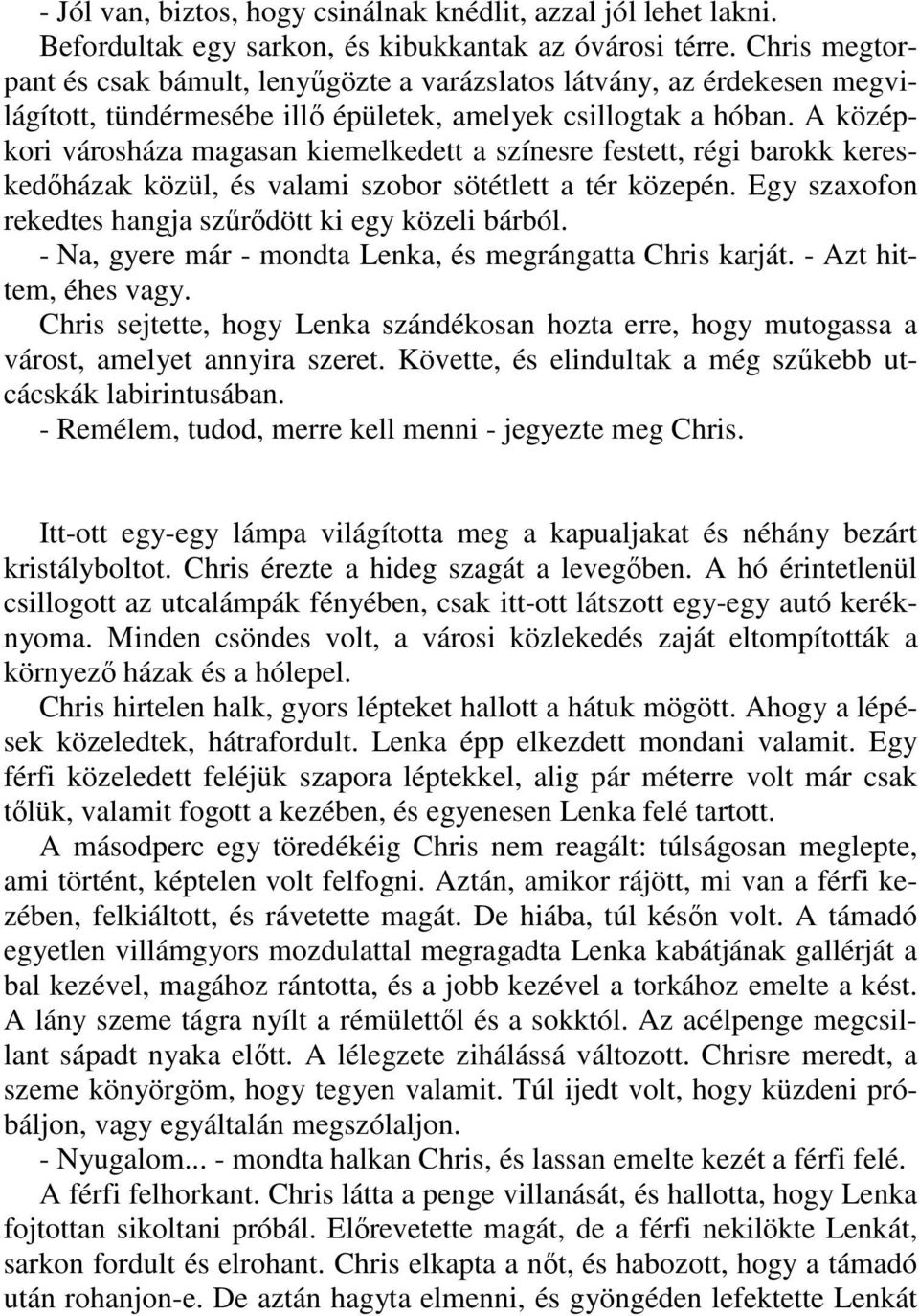 A középkori városháza magasan kiemelkedett a színesre festett, régi barokk kereskedıházak közül, és valami szobor sötétlett a tér közepén. Egy szaxofon rekedtes hangja szőrıdött ki egy közeli bárból.