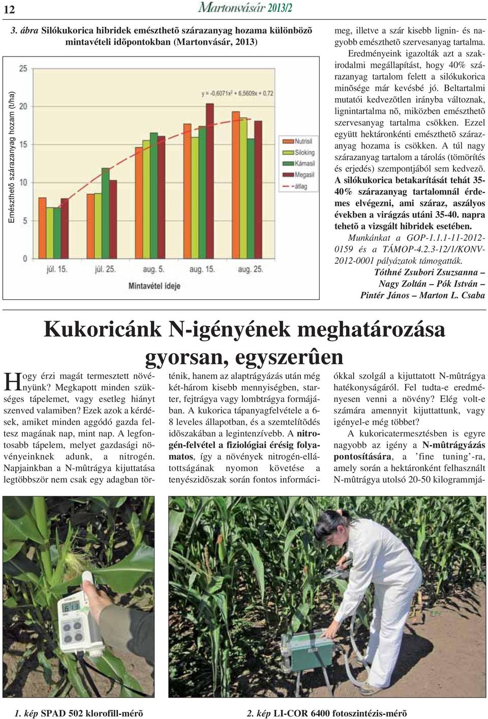 Eredményeink igazolták azt a szakirodalmi megállapítást, hogy 40% szárazanyag tartalom felett a silókukorica minõsége már kevésbé jó.