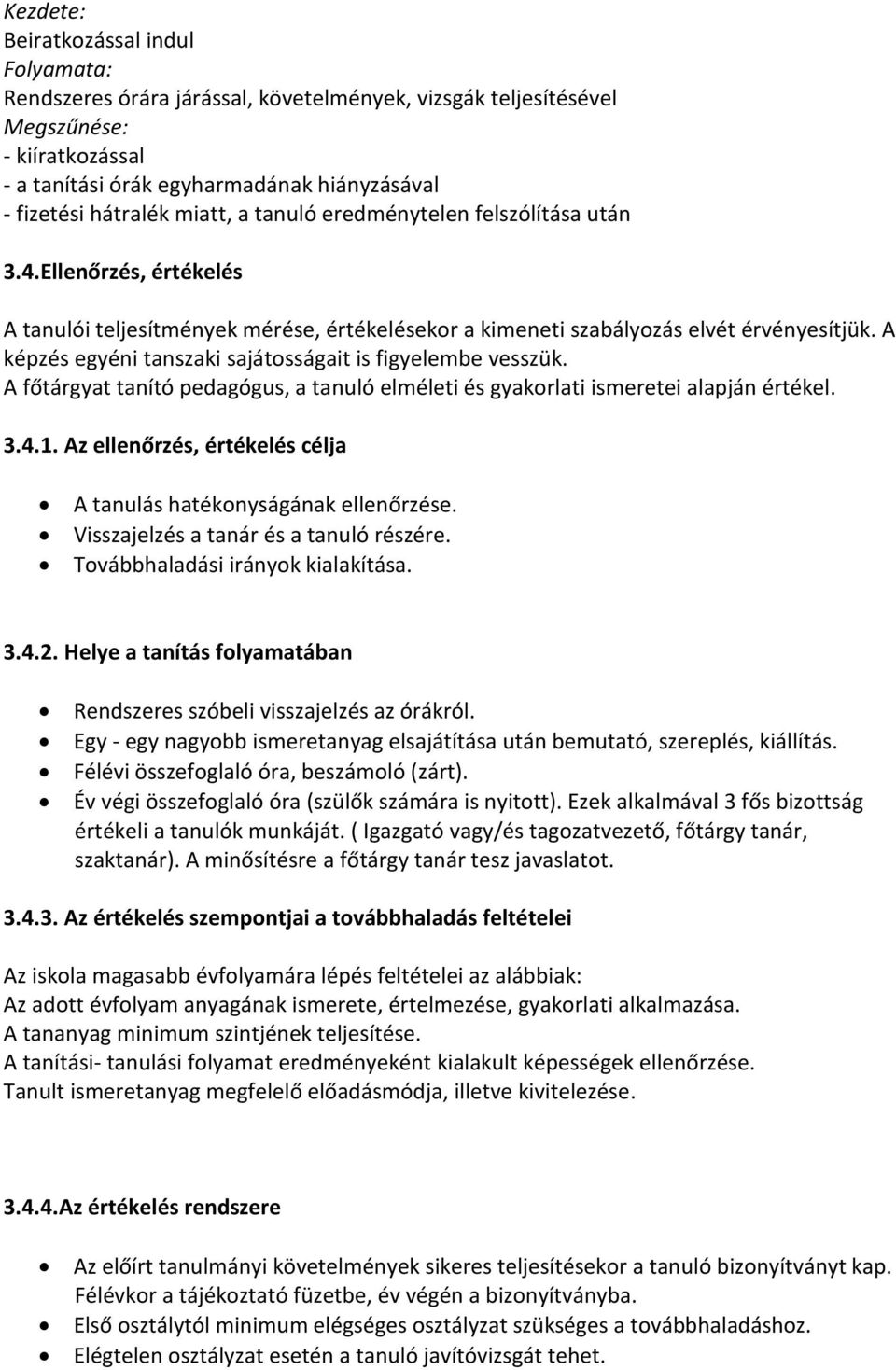 A képzés egyéni tanszaki sajátosságait is figyelembe vesszük. A főtárgyat tanító pedagógus, a tanuló elméleti és gyakorlati ismeretei alapján értékel. 3.4.1.