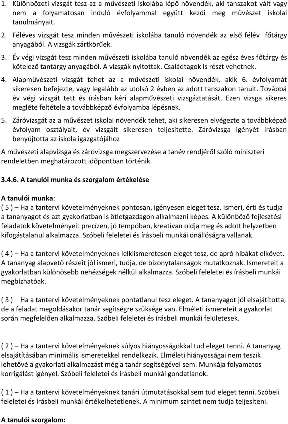 Év végi vizsgát tesz minden művészeti iskolába tanuló növendék az egész éves főtárgy és kötelező tantárgy anyagából. A vizsgák nyitottak. Családtagok is részt vehetnek. 4.