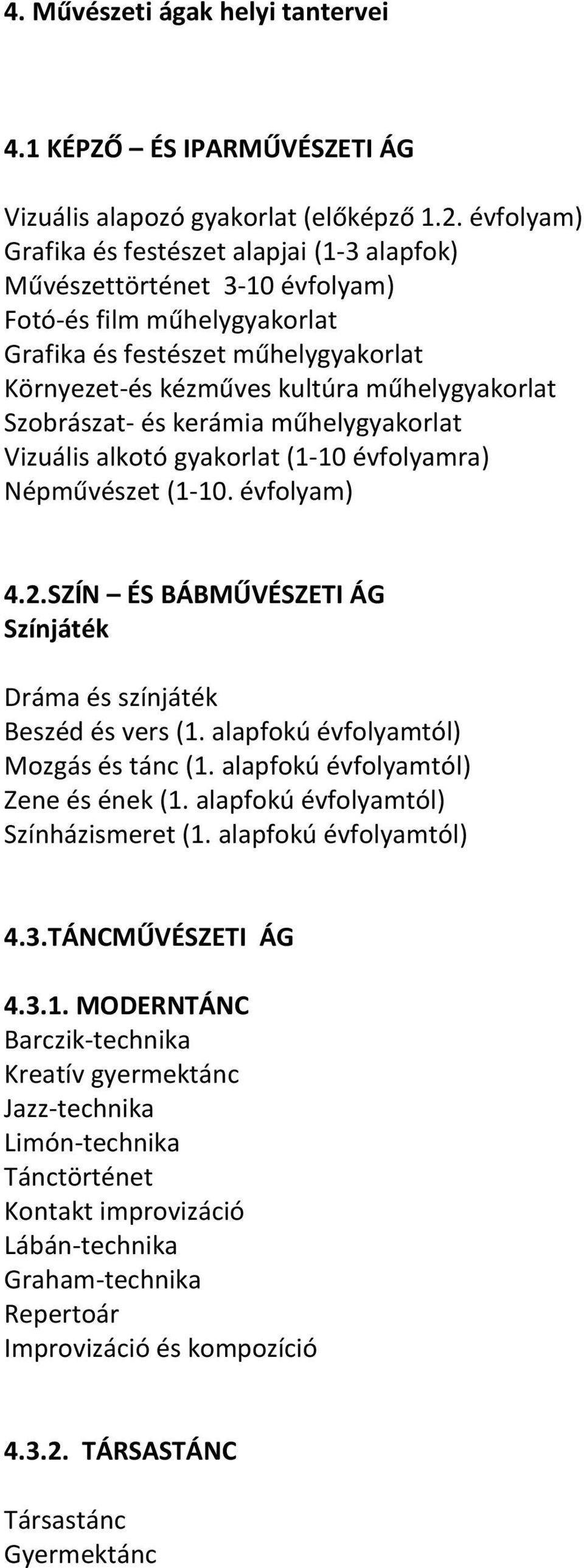 Szobrászat- és kerámia műhelygyakorlat Vizuális alkotó gyakorlat (1-10 évfolyamra) Népművészet (1-10. évfolyam) 4.2.SZÍN ÉS BÁBMŰVÉSZETI ÁG Színjáték Dráma és színjáték Beszéd és vers (1.