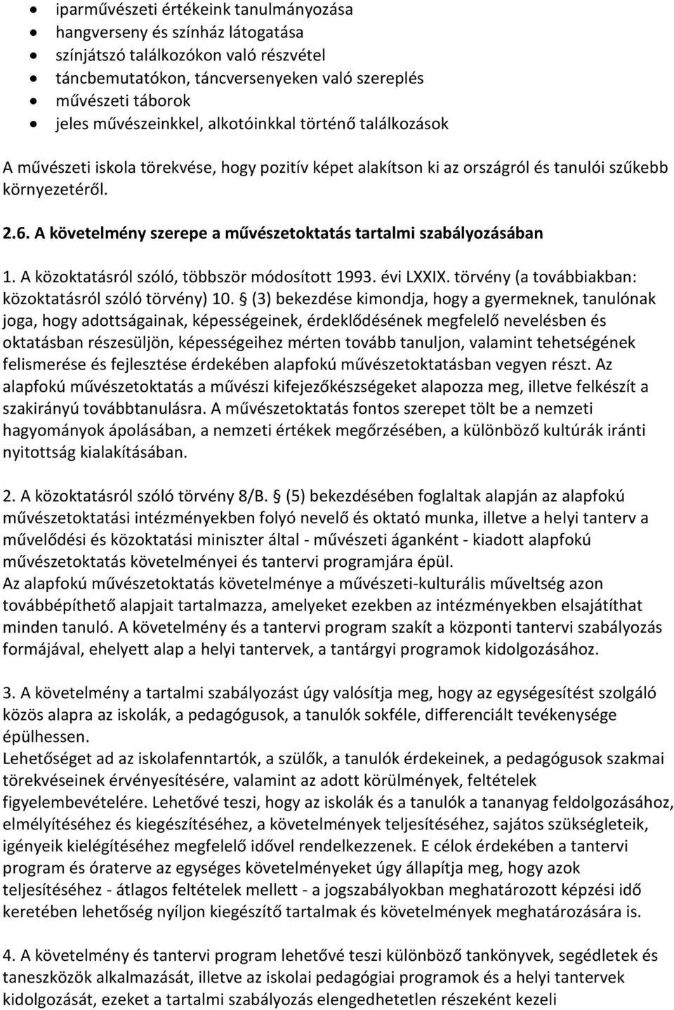 A követelmény szerepe a művészetoktatás tartalmi szabályozásában 1. A közoktatásról szóló, többször módosított 1993. évi LXXIX. törvény (a továbbiakban: közoktatásról szóló törvény) 10.