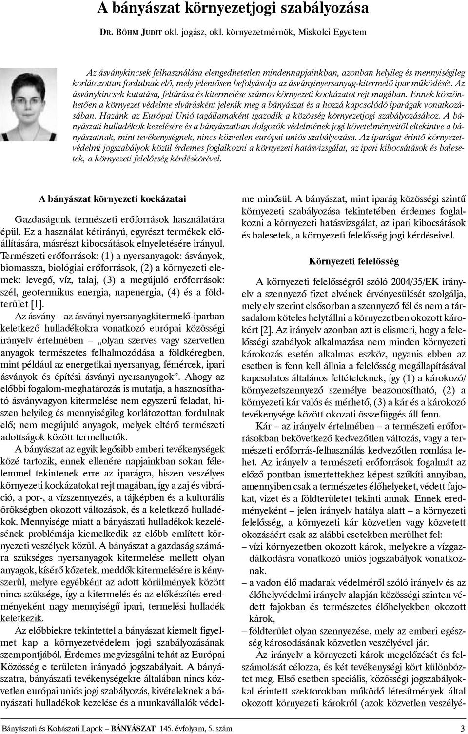 ásványinyersanyag-kitermelõ ipar mûködését. Az ásványkincsek kutatása, feltárása és kitermelése számos környezeti kockázatot rejt magában.