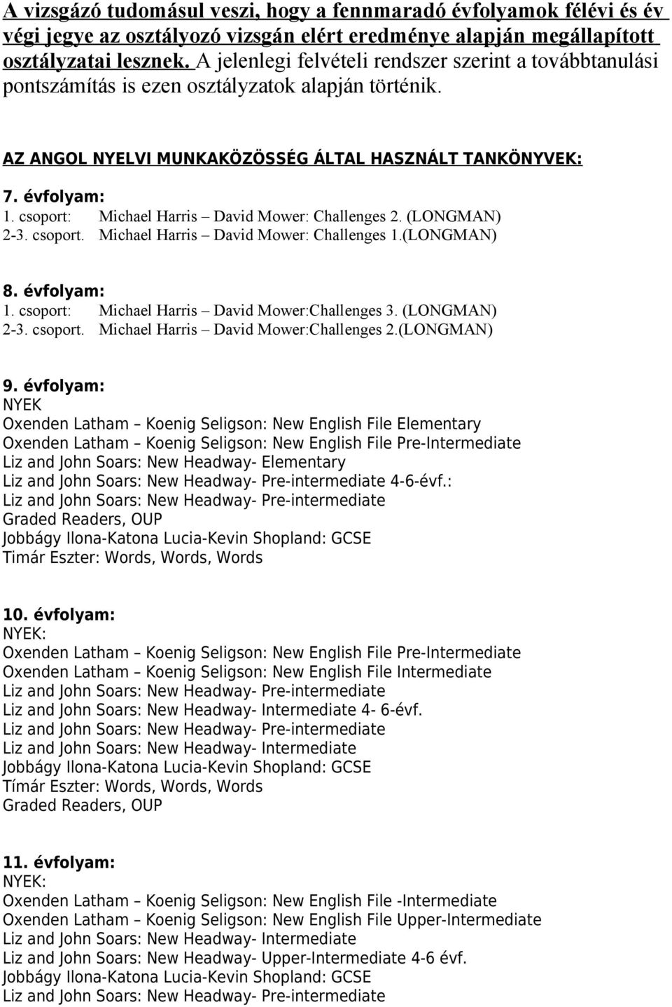 csoport: Michael Harris David Mower: Challenges 2. (LONGMAN) 2-3. csoport. Michael Harris David Mower: Challenges 1.(LONGMAN) 8. évfolyam: 1. csoport: Michael Harris David Mower:Challenges 3.