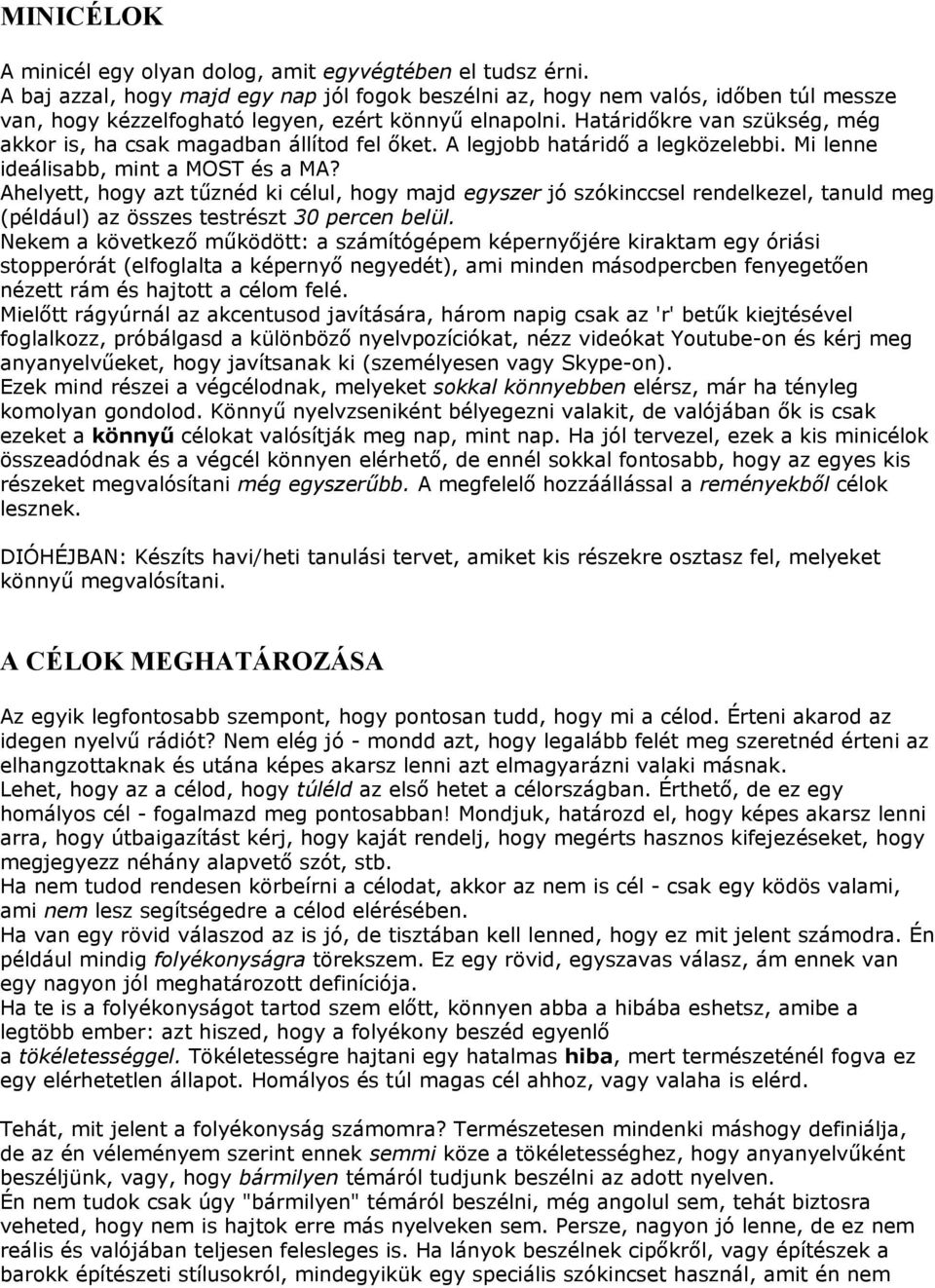 Határidőkre van szükség, még akkor is, ha csak magadban állítod fel őket. A legjobb határidő a legközelebbi. Mi lenne ideálisabb, mint a MOST és a MA?