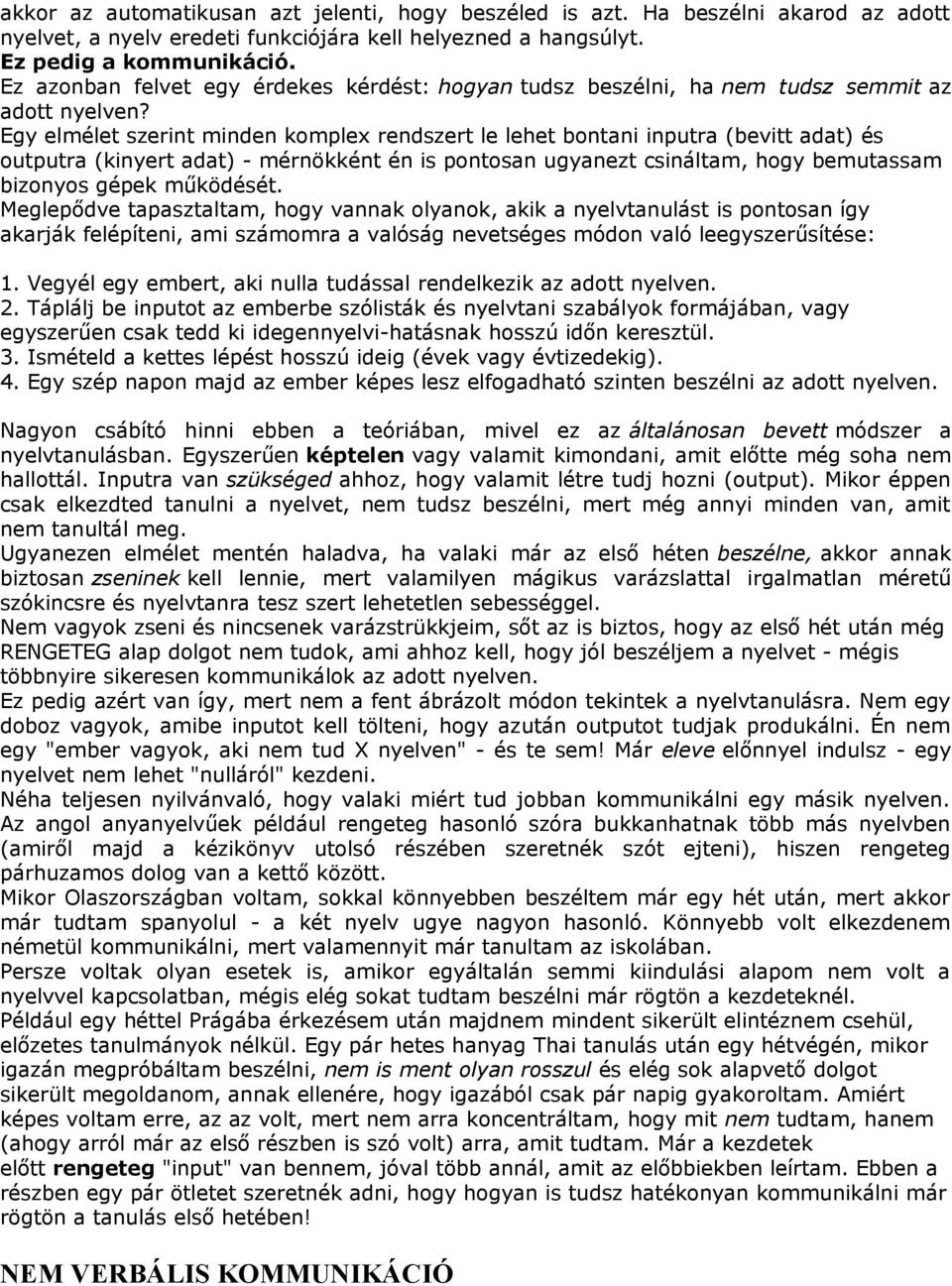 Egy elmélet szerint minden komplex rendszert le lehet bontani inputra (bevitt adat) és outputra (kinyert adat) - mérnökként én is pontosan ugyanezt csináltam, hogy bemutassam bizonyos gépek működését.