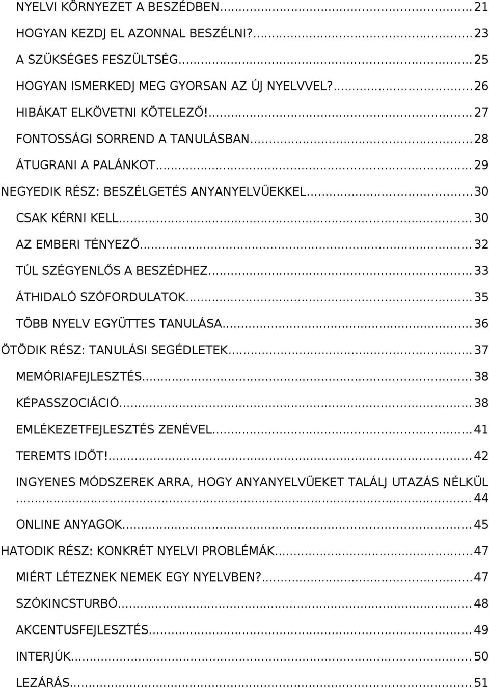 ..33 ÁTHIDALÓ SZÓFORDULATOK...35 TÖBB NYELV EGYÜTTES TANULÁSA...36 ÖTÖDIK RÉSZ: TANULÁSI SEGÉDLETEK...37 MEMÓRIAFEJLESZTÉS...38 KÉPASSZOCIÁCIÓ...38 EMLÉKEZETFEJLESZTÉS ZENÉVEL...41 TEREMTS IDŐT!