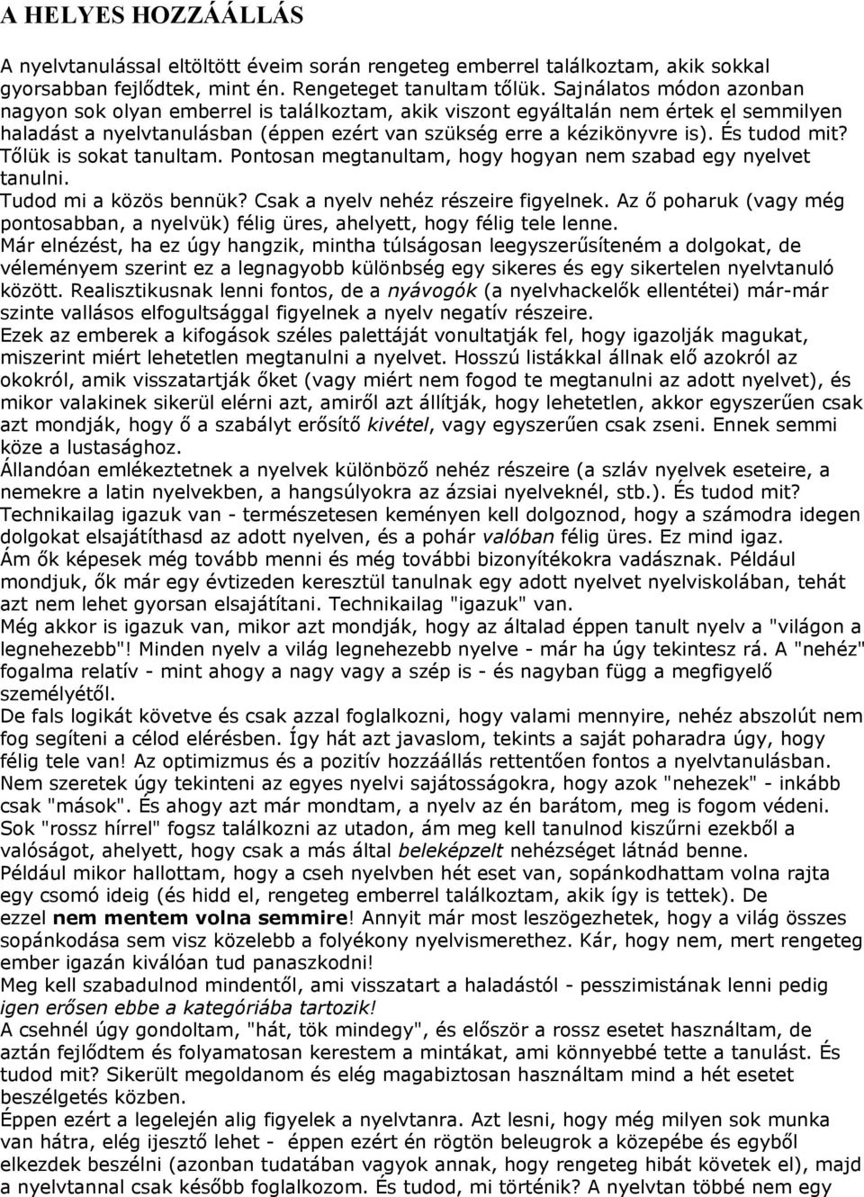 És tudod mit? Tőlük is sokat tanultam. Pontosan megtanultam, hogy hogyan nem szabad egy nyelvet tanulni. Tudod mi a közös bennük? Csak a nyelv nehéz részeire figyelnek.