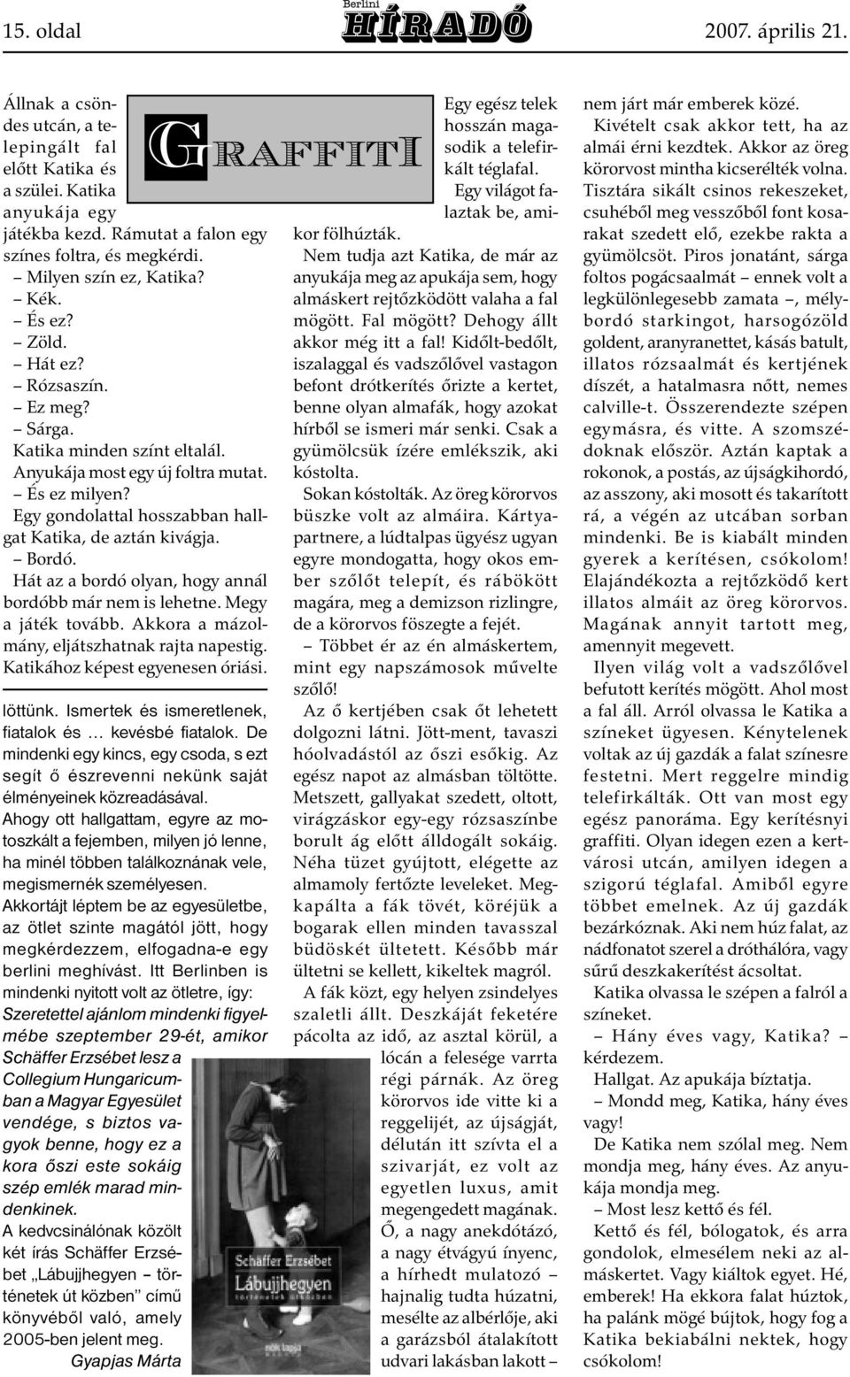 Egy gondolattal hosszabban hallgat Katika, de aztán kivágja. Bordó. Hát az a bordó olyan, hogy annál bordóbb már nem is lehetne. Megy a játék tovább. Akkora a mázolmány, eljátszhatnak rajta napestig.