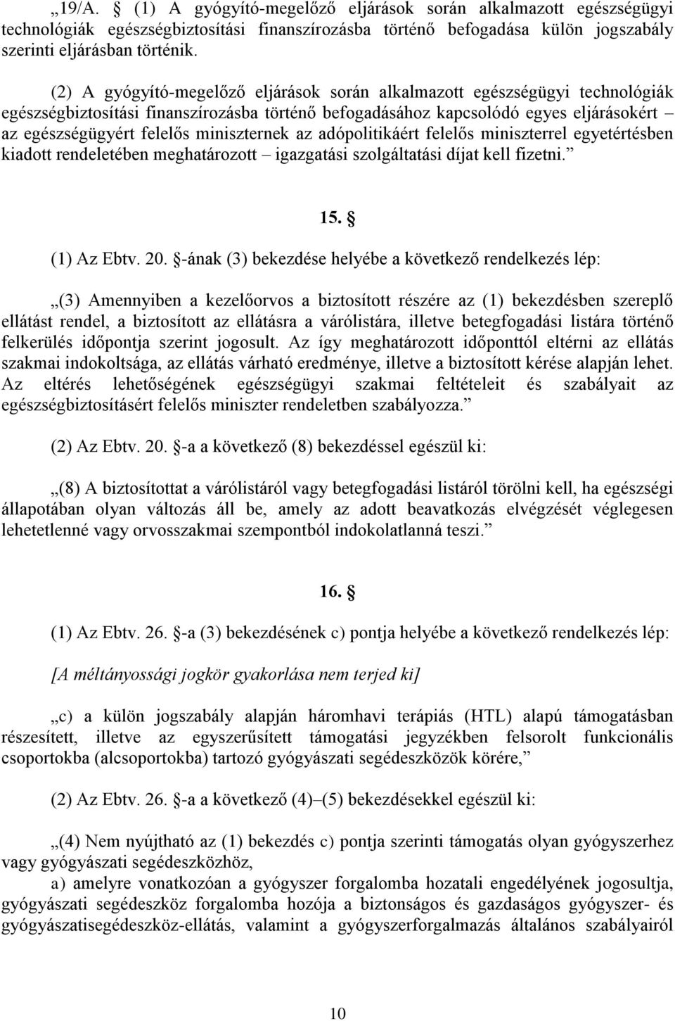 miniszternek az adópolitikáért felelős miniszterrel egyetértésben kiadott rendeletében meghatározott igazgatási szolgáltatási díjat kell fizetni. 15. (1) Az Ebtv. 20.