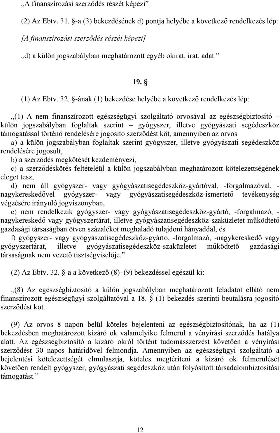 -ának (1) bekezdése helyébe a következő rendelkezés lép: (1) A nem finanszírozott egészségügyi szolgáltató orvosával az egészségbiztosító külön jogszabályban foglaltak szerint gyógyszer, illetve