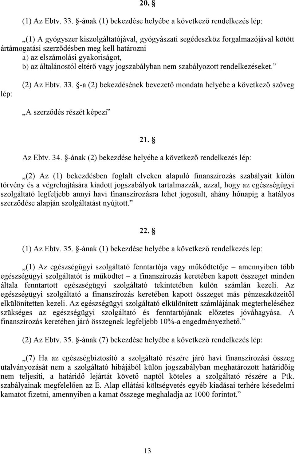 elszámolási gyakoriságot, b) az általánostól eltérő vagy jogszabályban nem szabályozott rendelkezéseket. lép: (2) Az Ebtv. 33.