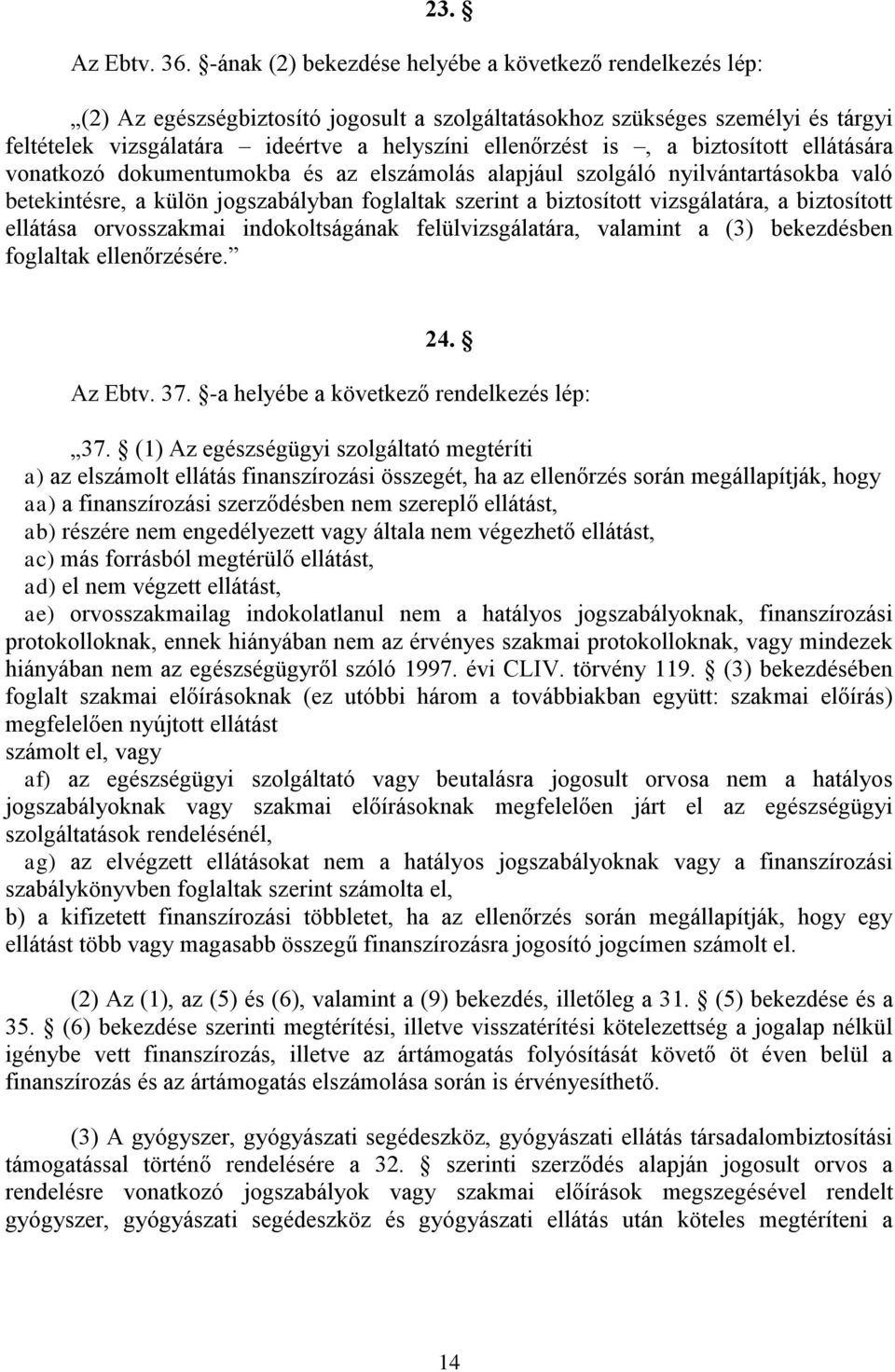 is, a biztosított ellátására vonatkozó dokumentumokba és az elszámolás alapjául szolgáló nyilvántartásokba való betekintésre, a külön jogszabályban foglaltak szerint a biztosított vizsgálatára, a