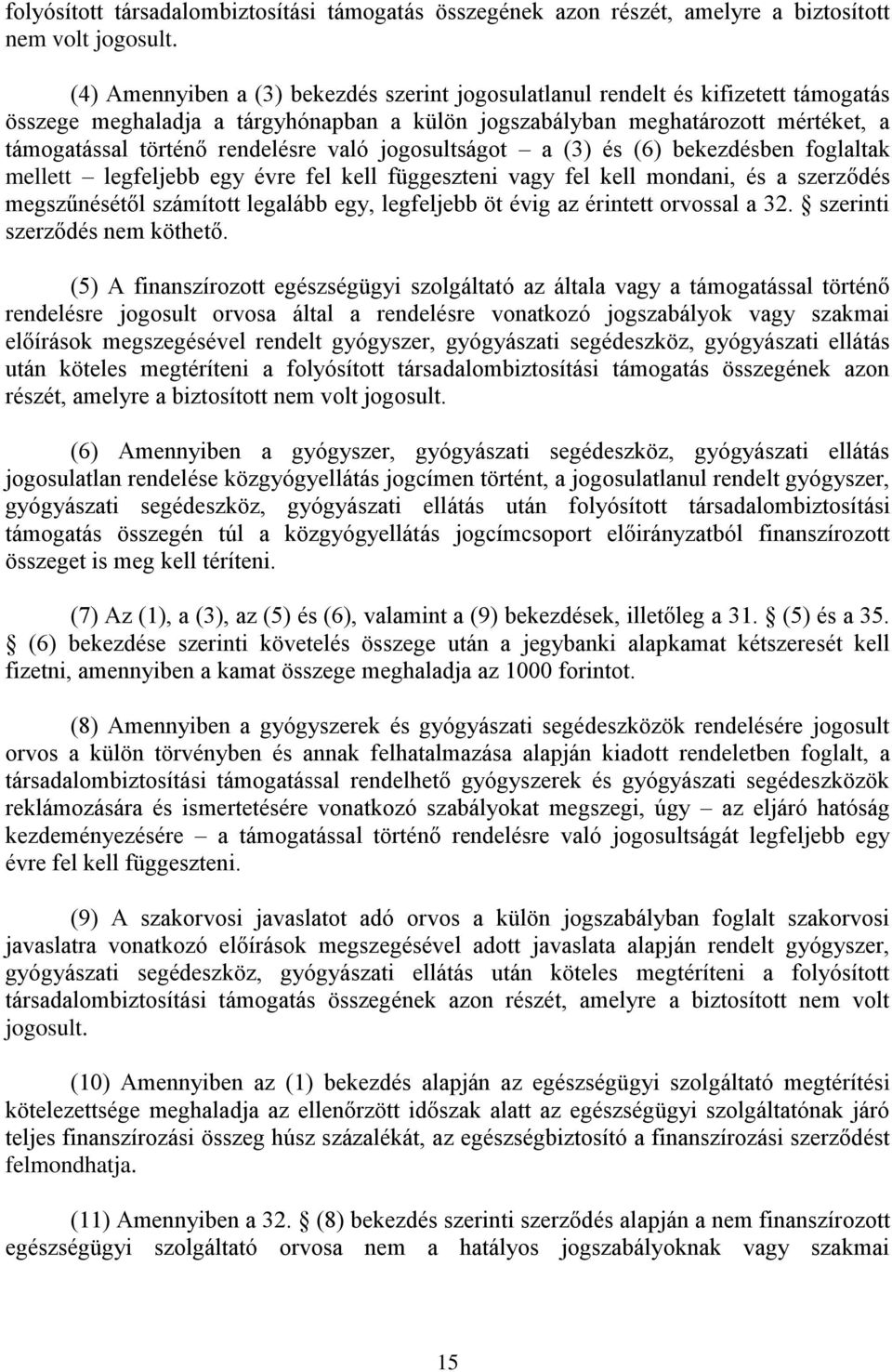 való jogosultságot a (3) és (6) bekezdésben foglaltak mellett legfeljebb egy évre fel kell függeszteni vagy fel kell mondani, és a szerződés megszűnésétől számított legalább egy, legfeljebb öt évig