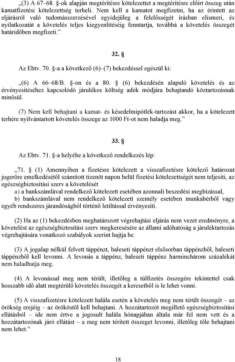 továbbá a követelés összegét határidőben megfizeti. 32. Az Ebtv. 70. -a a következő (6) (7) bekezdéssel egészül ki: (6) A 66 68/B. -on és a 80.