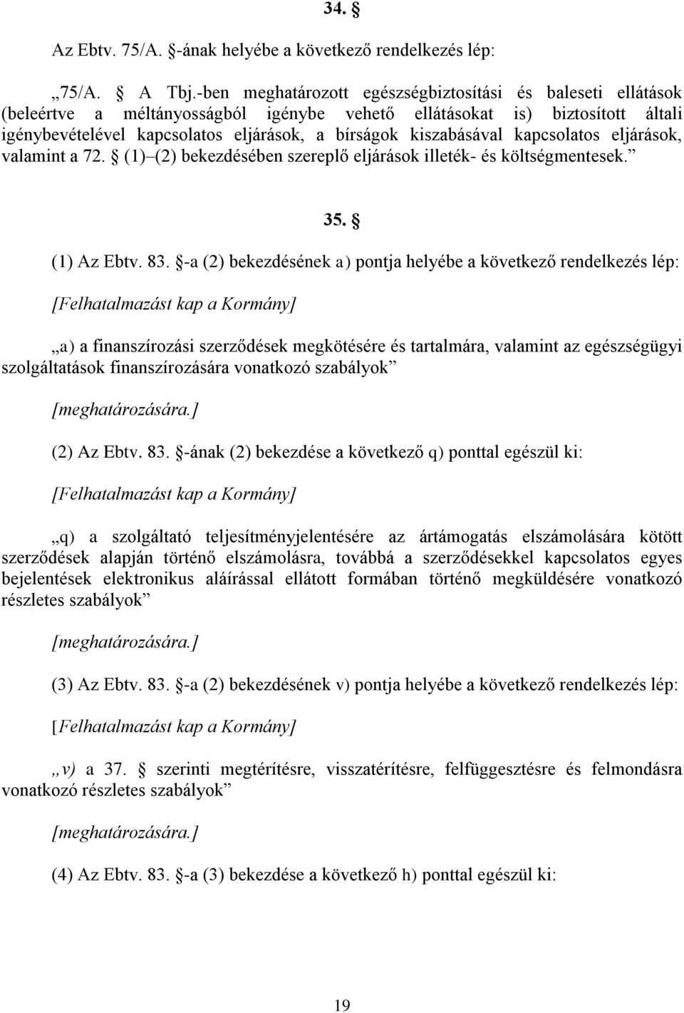 kiszabásával kapcsolatos eljárások, valamint a 72. (1) (2) bekezdésében szereplő eljárások illeték- és költségmentesek. 35. (1) Az Ebtv. 83.