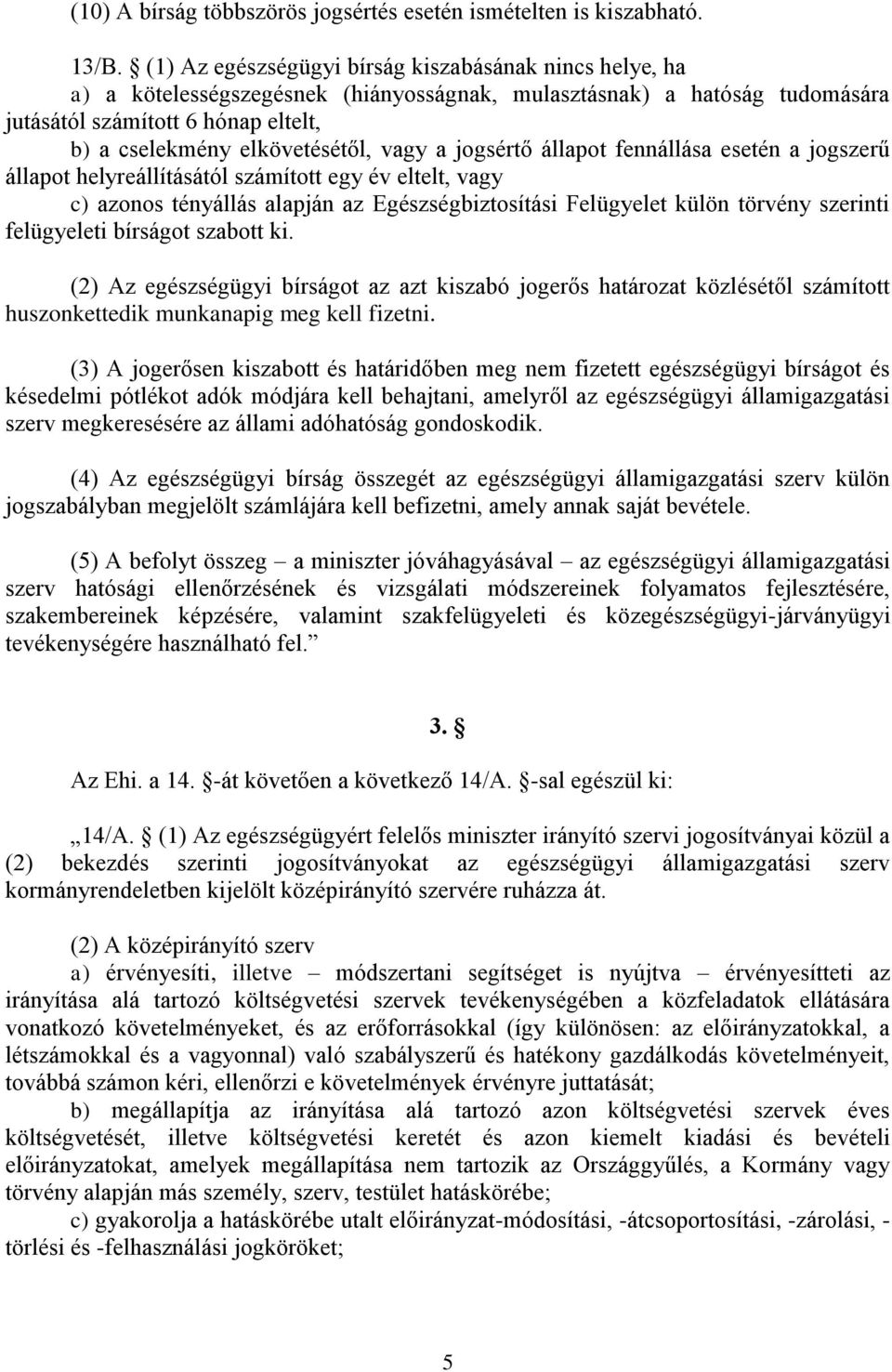 vagy a jogsértő állapot fennállása esetén a jogszerű állapot helyreállításától számított egy év eltelt, vagy c) azonos tényállás alapján az Egészségbiztosítási Felügyelet külön törvény szerinti