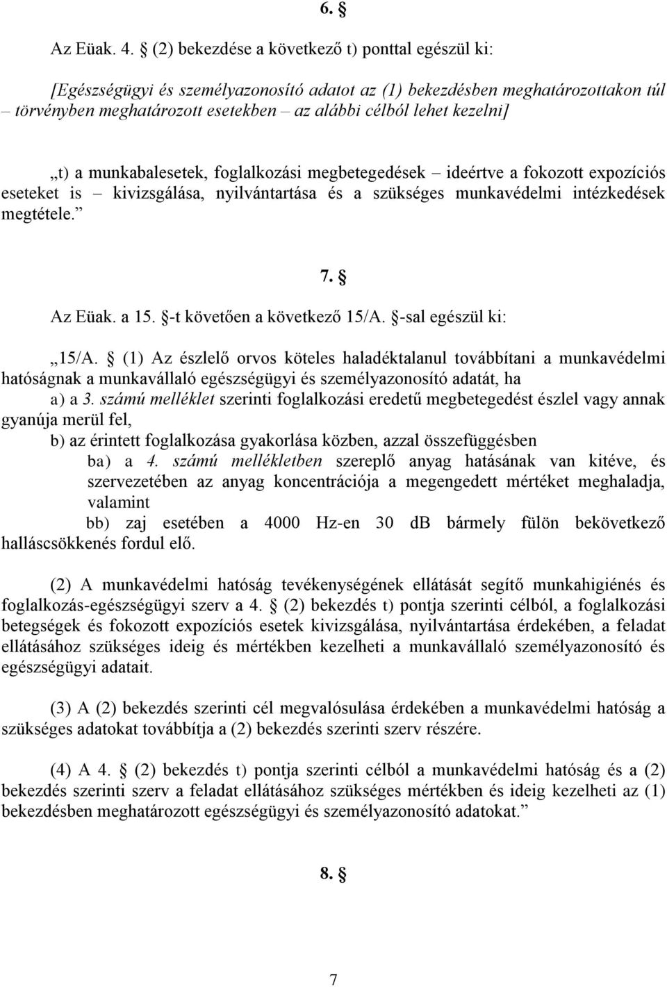 t) a munkabalesetek, foglalkozási megbetegedések ideértve a fokozott expozíciós eseteket is kivizsgálása, nyilvántartása és a szükséges munkavédelmi intézkedések megtétele. 7. Az Eüak. a 15.