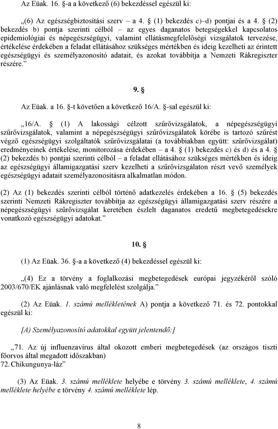 feladat ellátásához szükséges mértékben és ideig kezelheti az érintett egészségügyi és személyazonosító adatait, és azokat továbbítja a Nemzeti Rákregiszter részére. 9. Az Eüak. a 16.